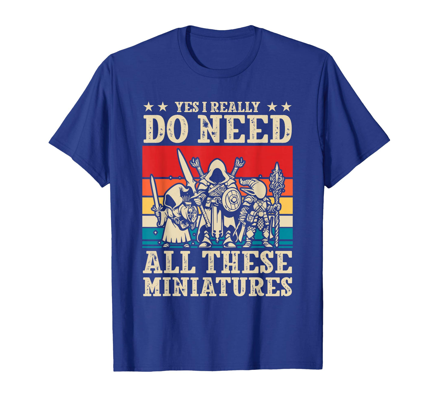 Yes I Really Do Need All These Miniatures Wargamer Tabletop T-Shirt