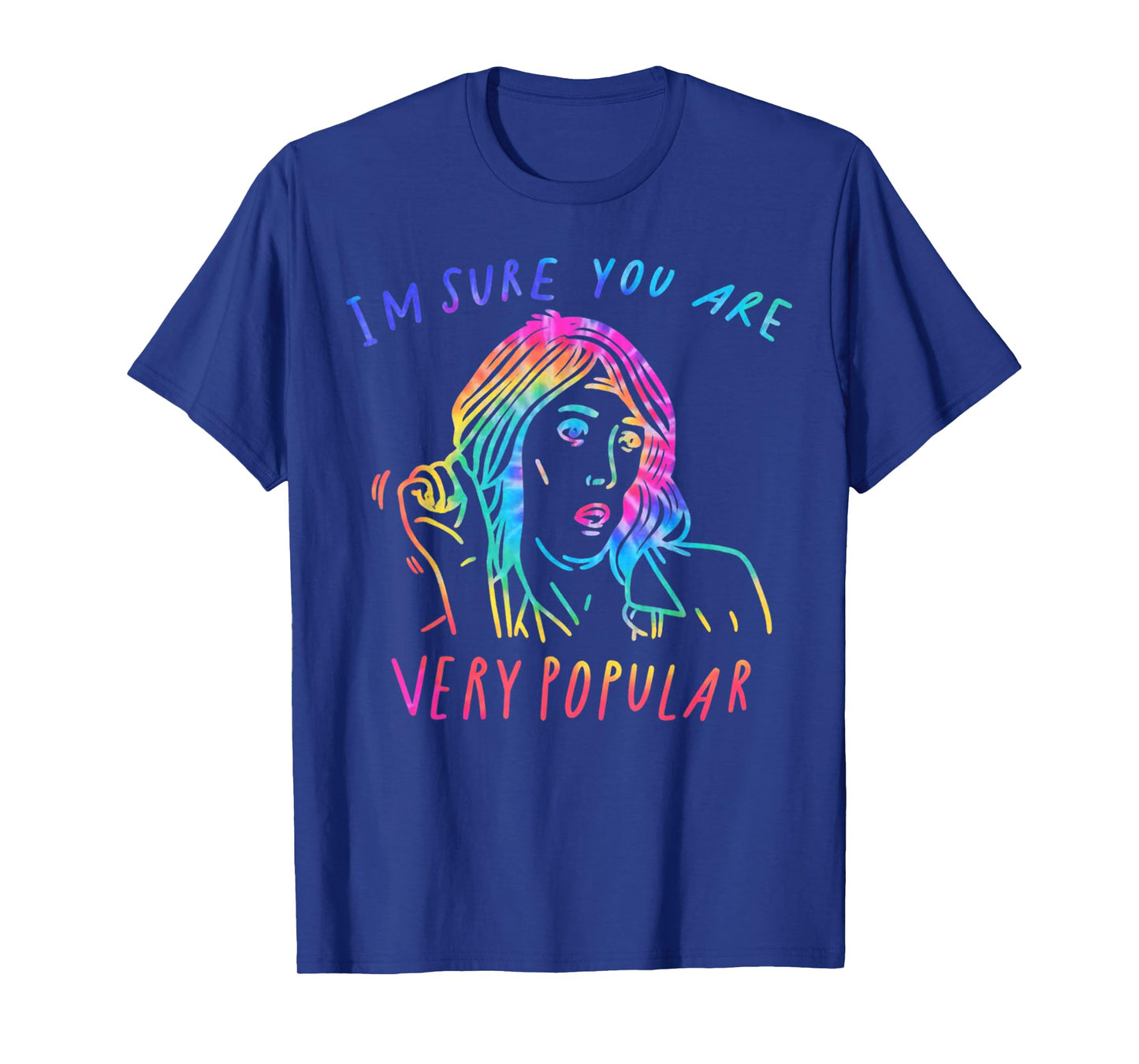I'm Sure You are Very Popular Funny Saying Quote T-Shirt