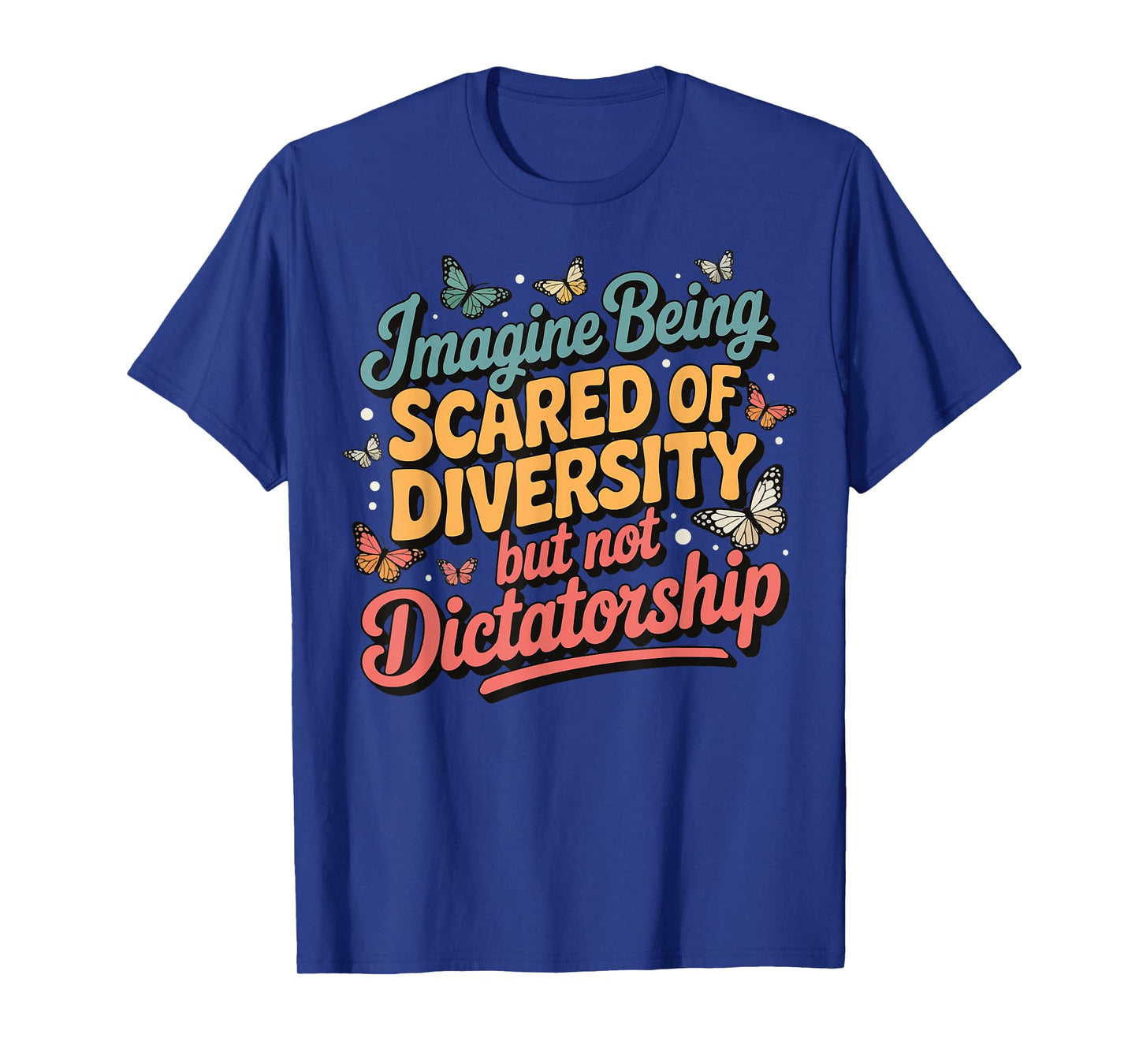 Imagine Being Scared Of Diversity But Not Dictatorship T-Shirt