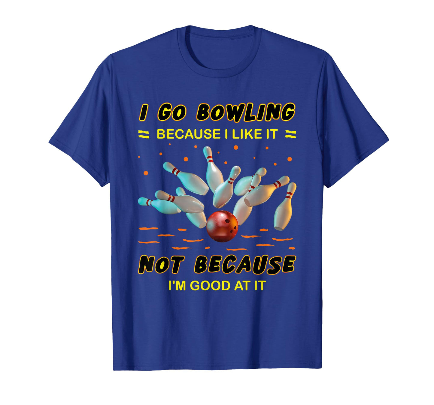 I Go Bowling Because I Like It Not Because I'm Good At It T-Shirt