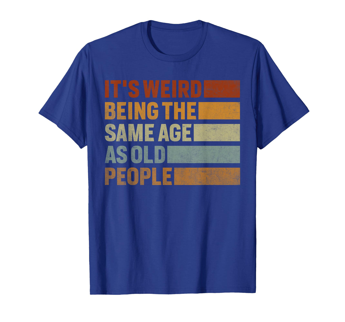 Its Weird Being The Same Age As Old People T-Shirt