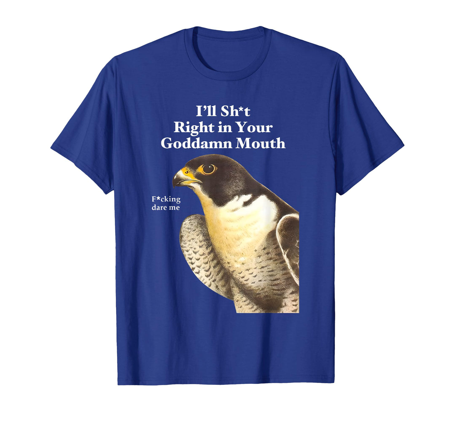 Iβll Sht Right in Your Goddamn Mouth Funny Saying Quote T-Shirt