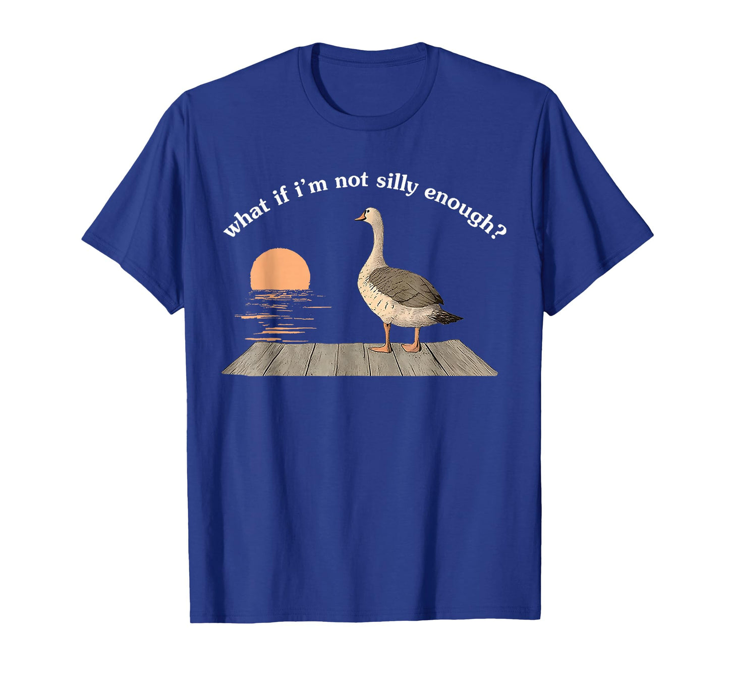 What If I'm Not Silly Enough Goose Duck FUNNY MEME Duck T-Shirt