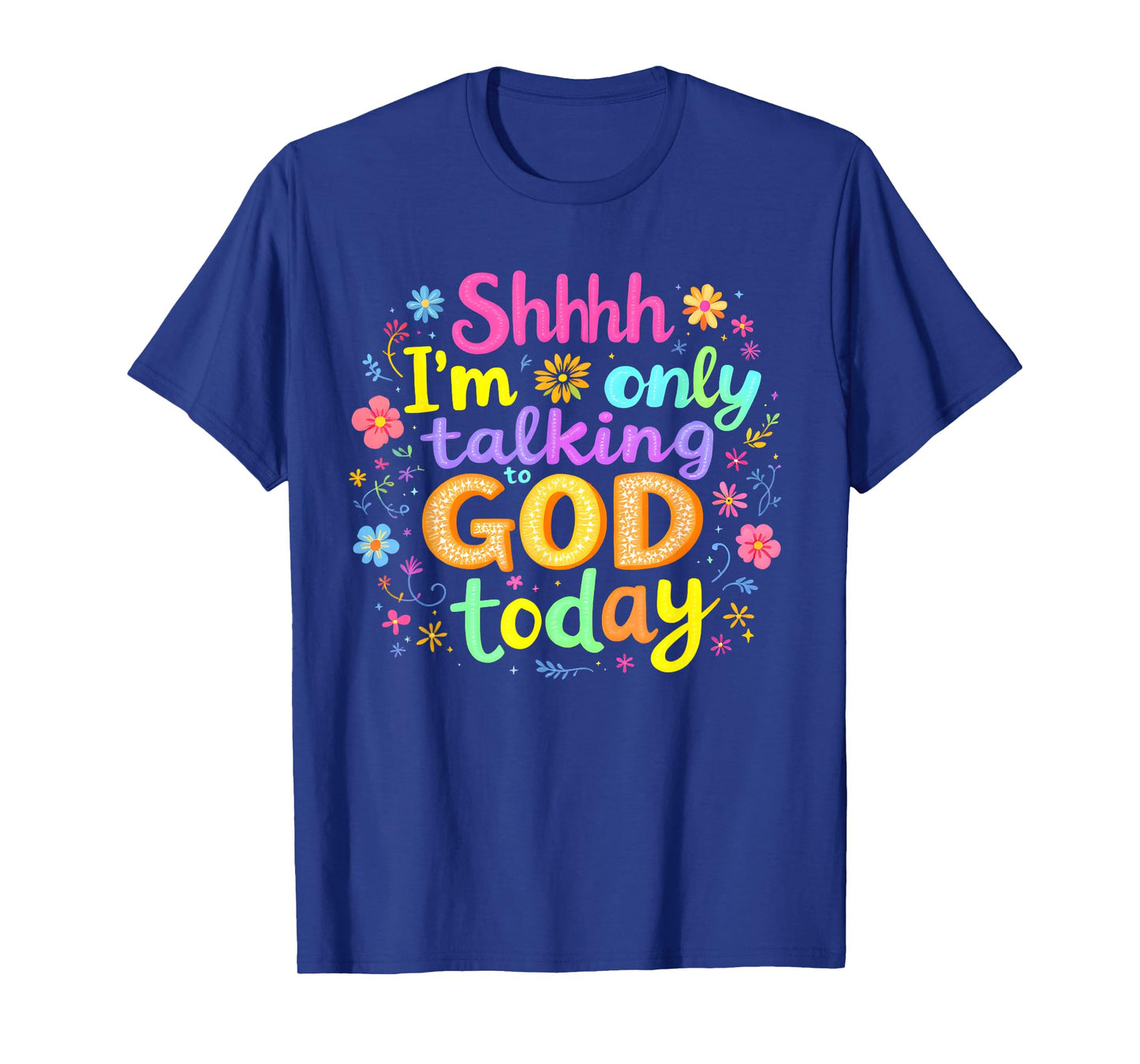 Shhh⦠I'm Only Talking To God Today Faith Christian Jesus T-Shirt