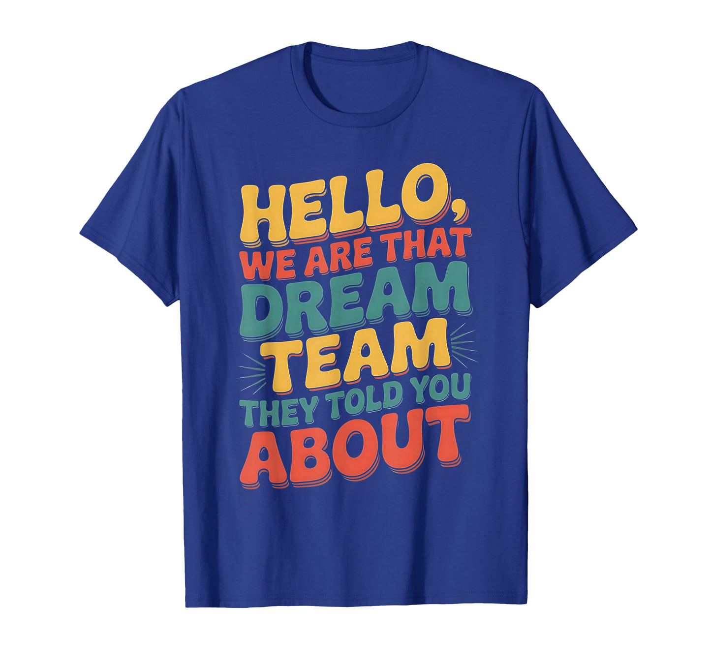 Hello we are That Dream Team They Told You About T-Shirt