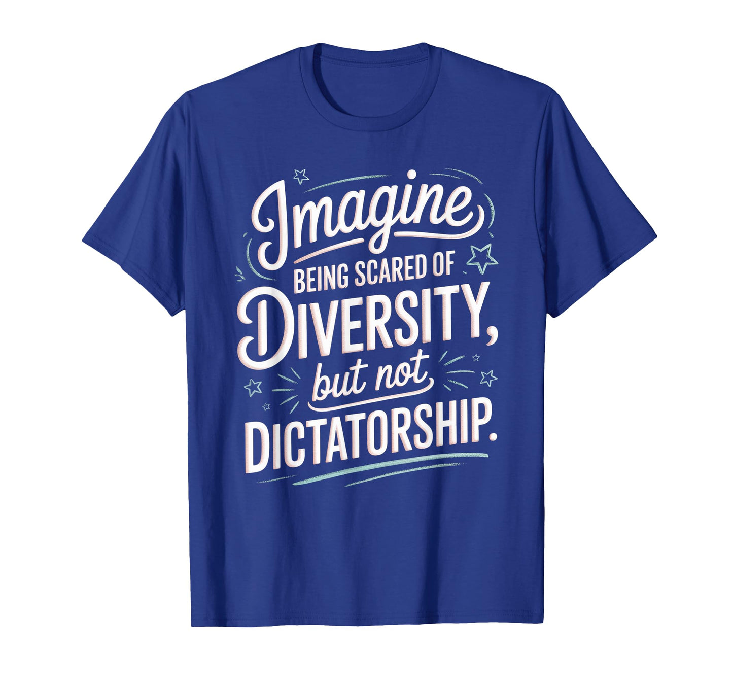 Imagine Being Scared Of Diversity But Not Dictatorship T-Shirt
