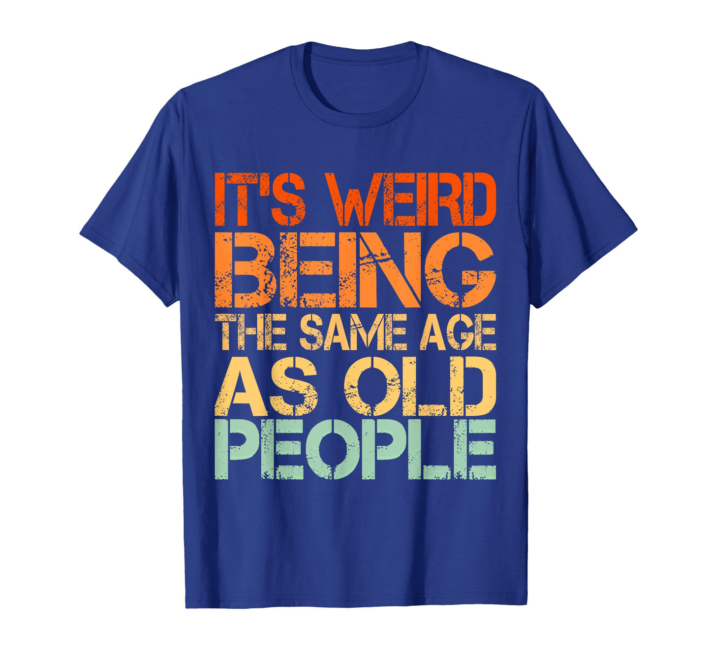 It's Weird Being The Same Age As Old People T-Shirt