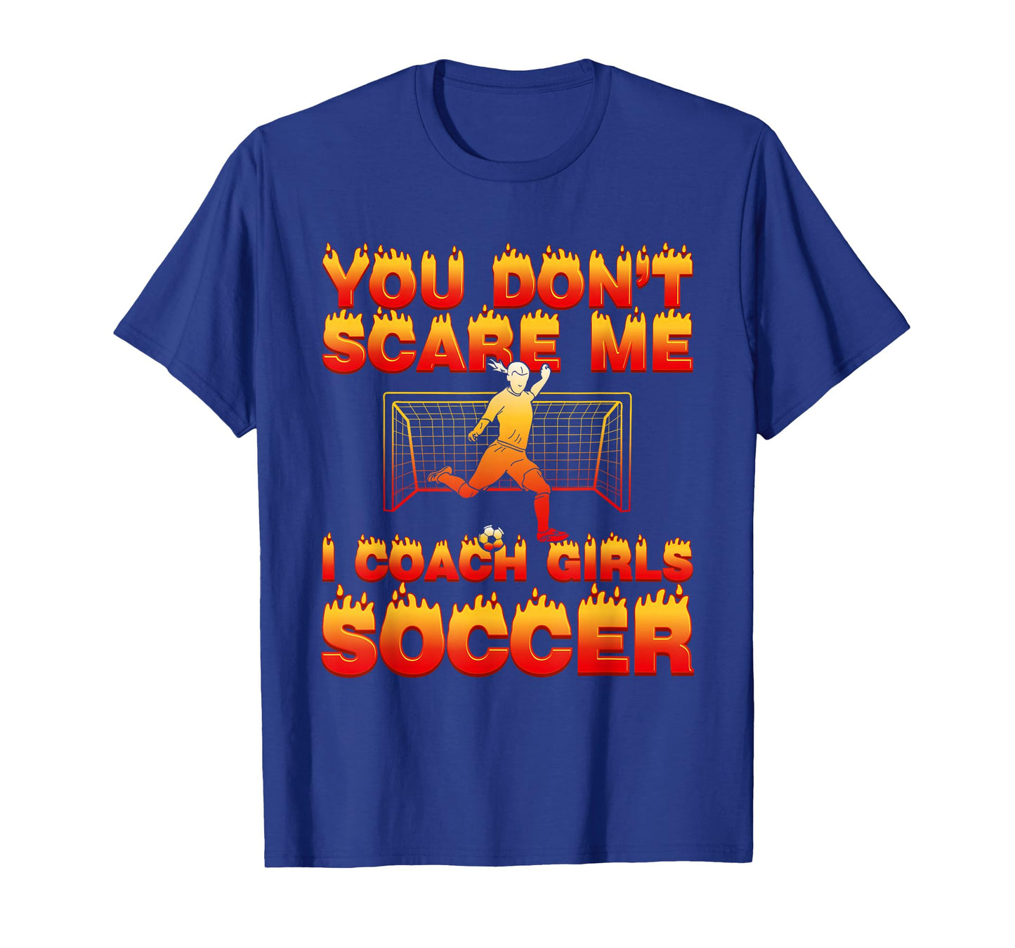 You Donβt Scare Me I Coach Girls Soccer Funny Quote Sports T-Shirt