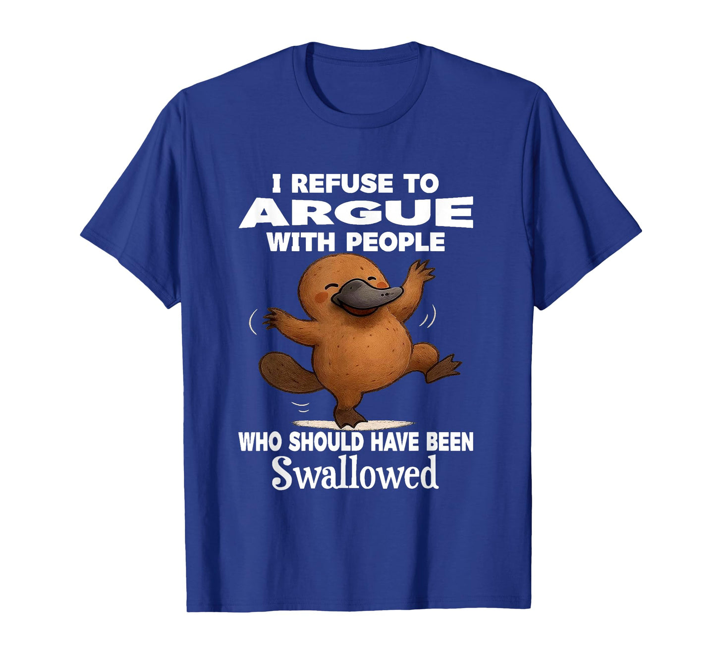 I Refuse to Argue with People Who Should Have Been Swallowed T-Shirt