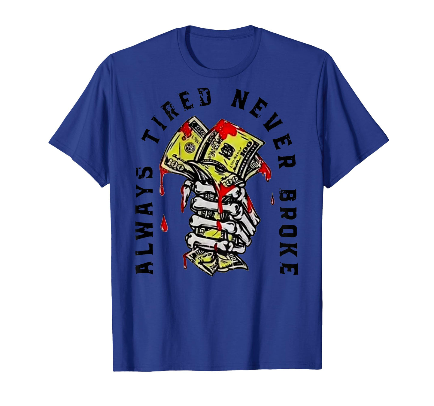 Always Tired Never Broke (on back) T-Shirt