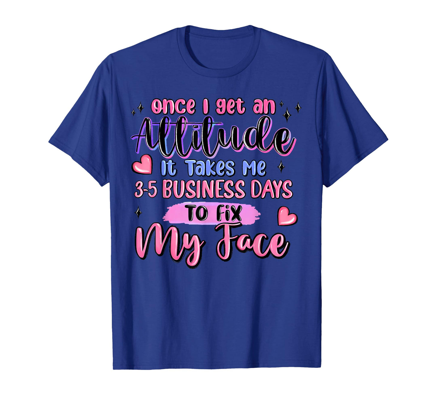 Once I Get an Attitude It Takes Me 3-5 Business Days to Fix T-Shirt