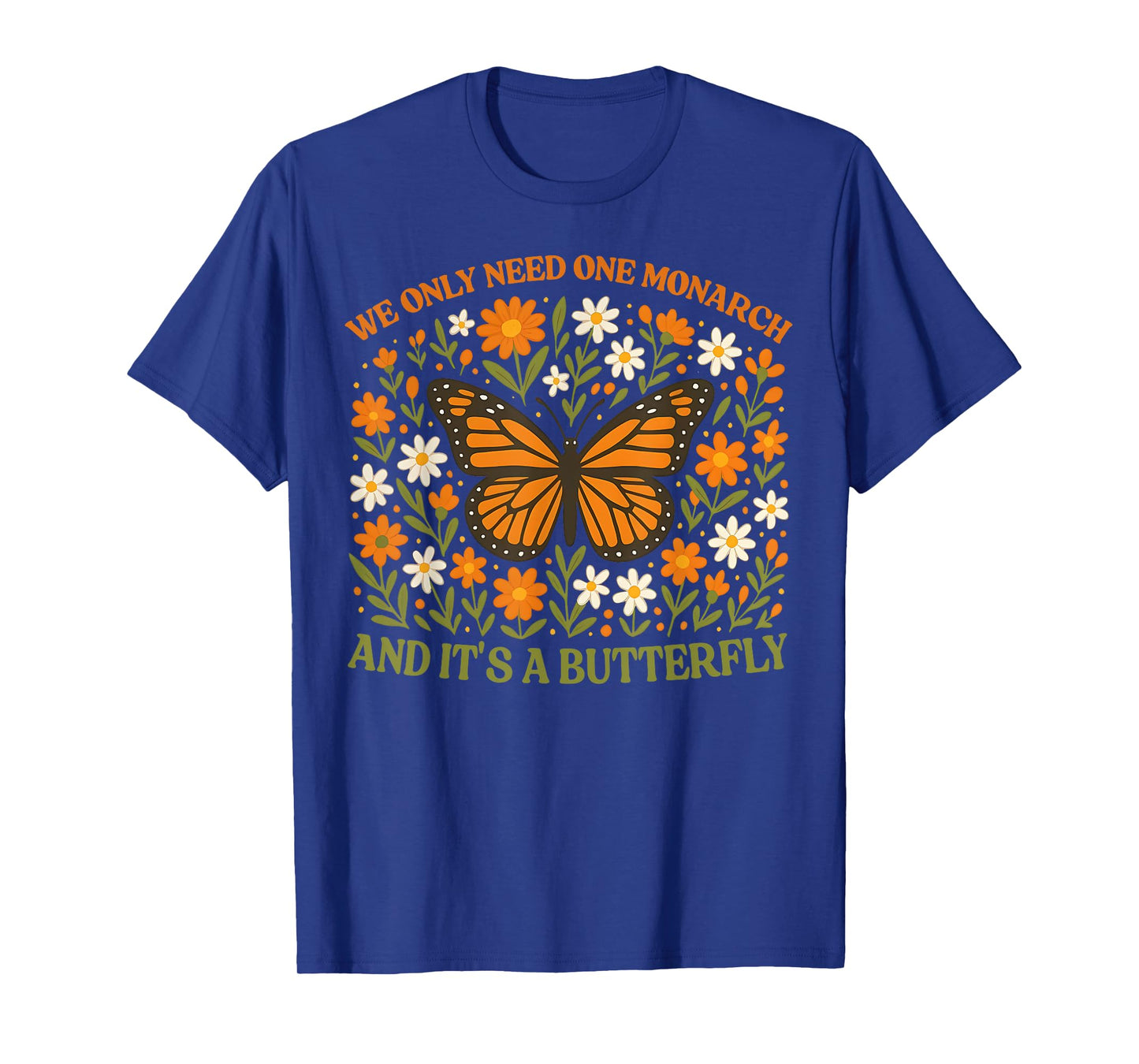 We Only Need One Monarch and Itβs A Butterfly T-Shirt