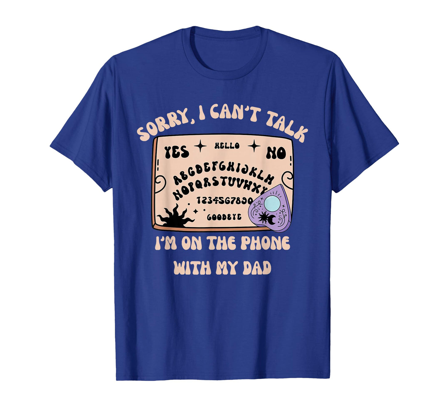Sorry I Canβt Talk I'm On The Phone With My Dad Ouija Board T-Shirt