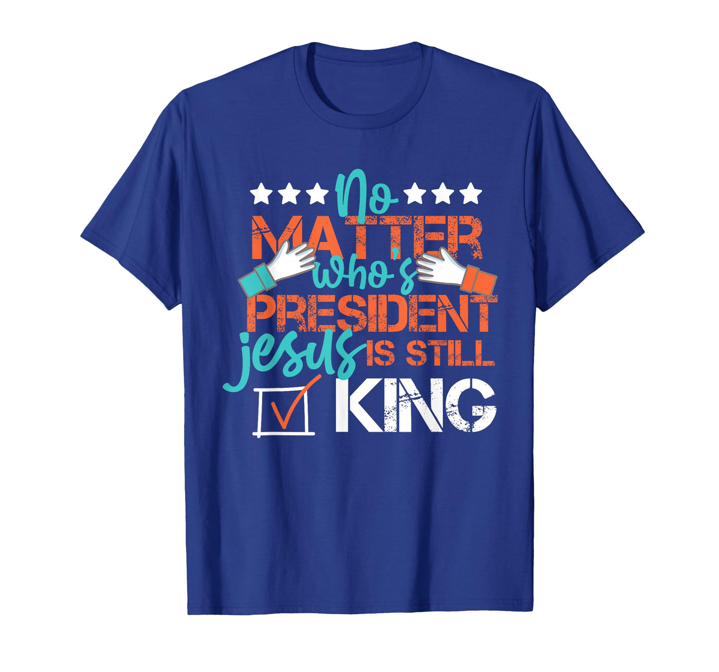No Matter Who Is President Jesus Is Still King Election T-Shirt