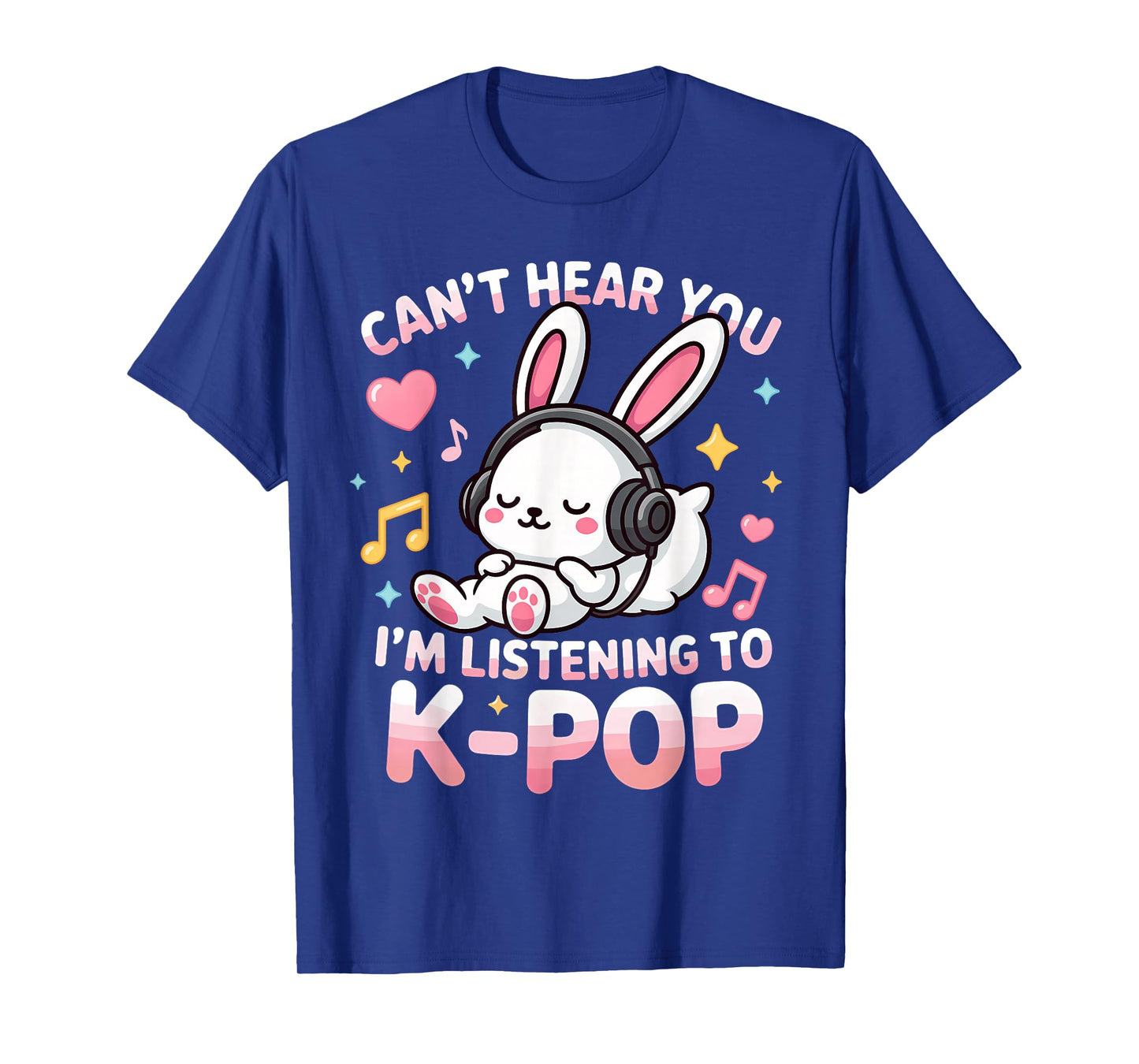 Can't Hear You I'm Listening Kpop Cute Rabbit K-pop Lover T-Shirt