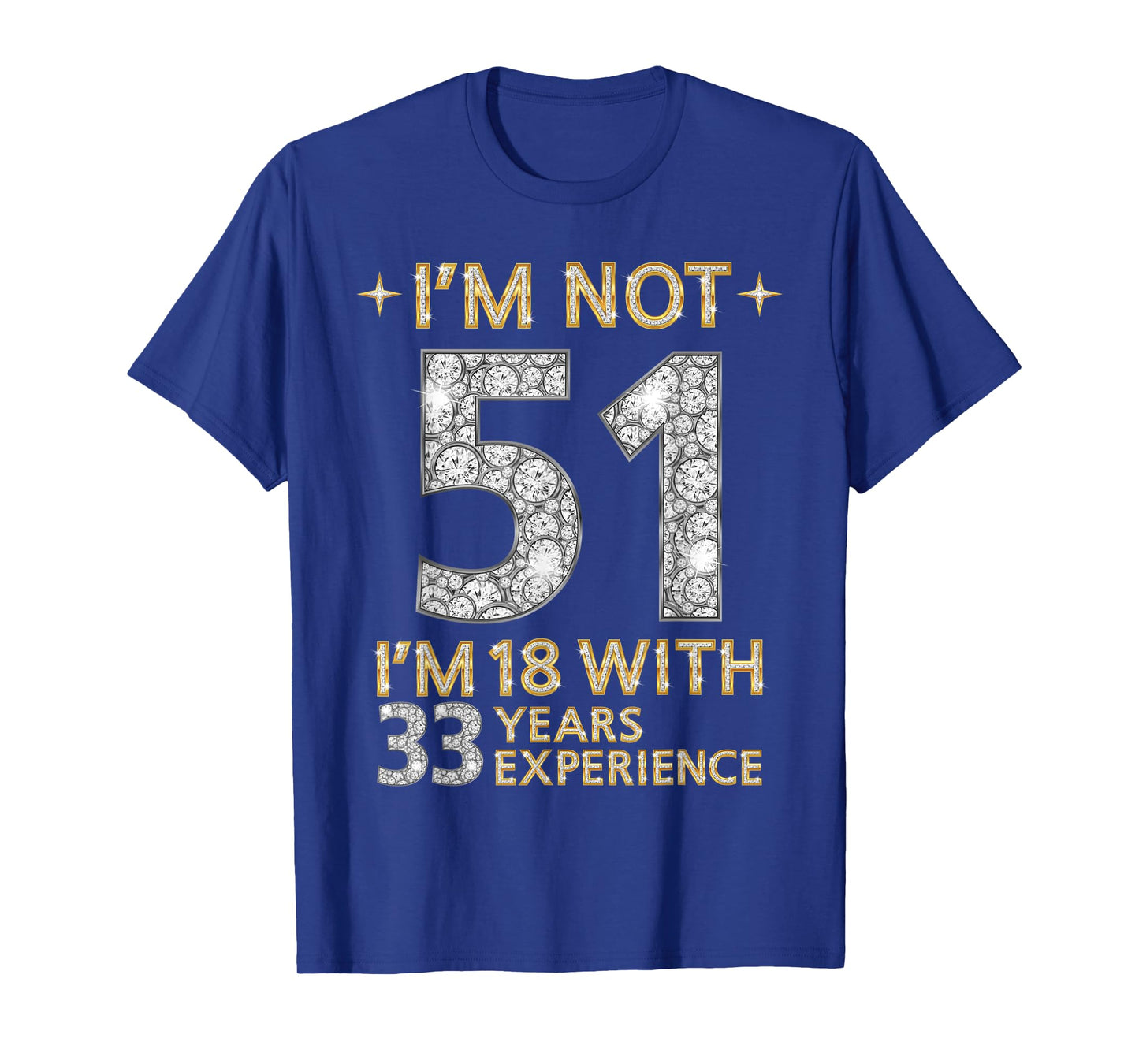 I'm Not 51 I'm 18 with 33 Years Experience Funny 51st b-day T-Shirt