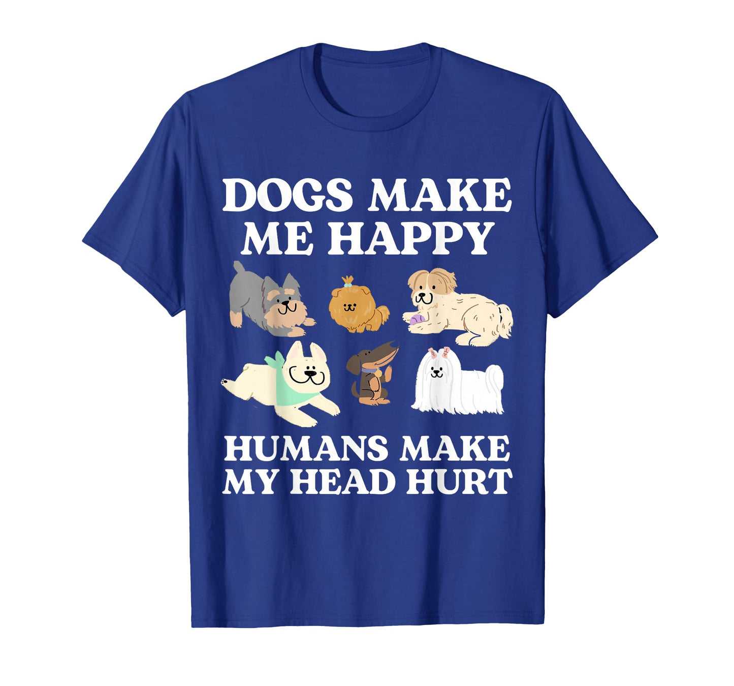 Dog Makes Happy Humans Make My Head Hurt Dog Owner Animal T-Shirt