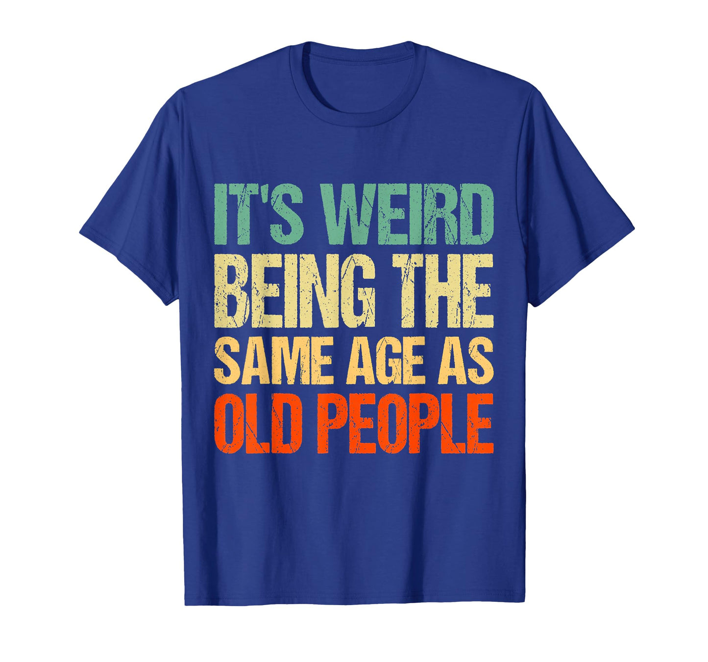 It's Weird Being The Same Age As Old People T-Shirt