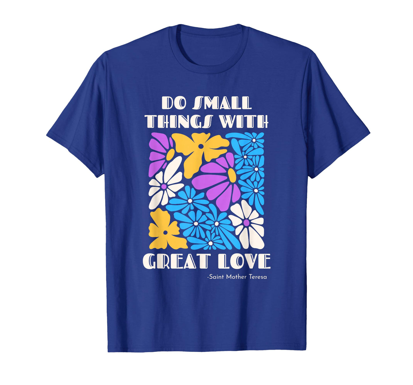 Do Small Things with Great Love Flowers Catholic Saint Quote T-Shirt