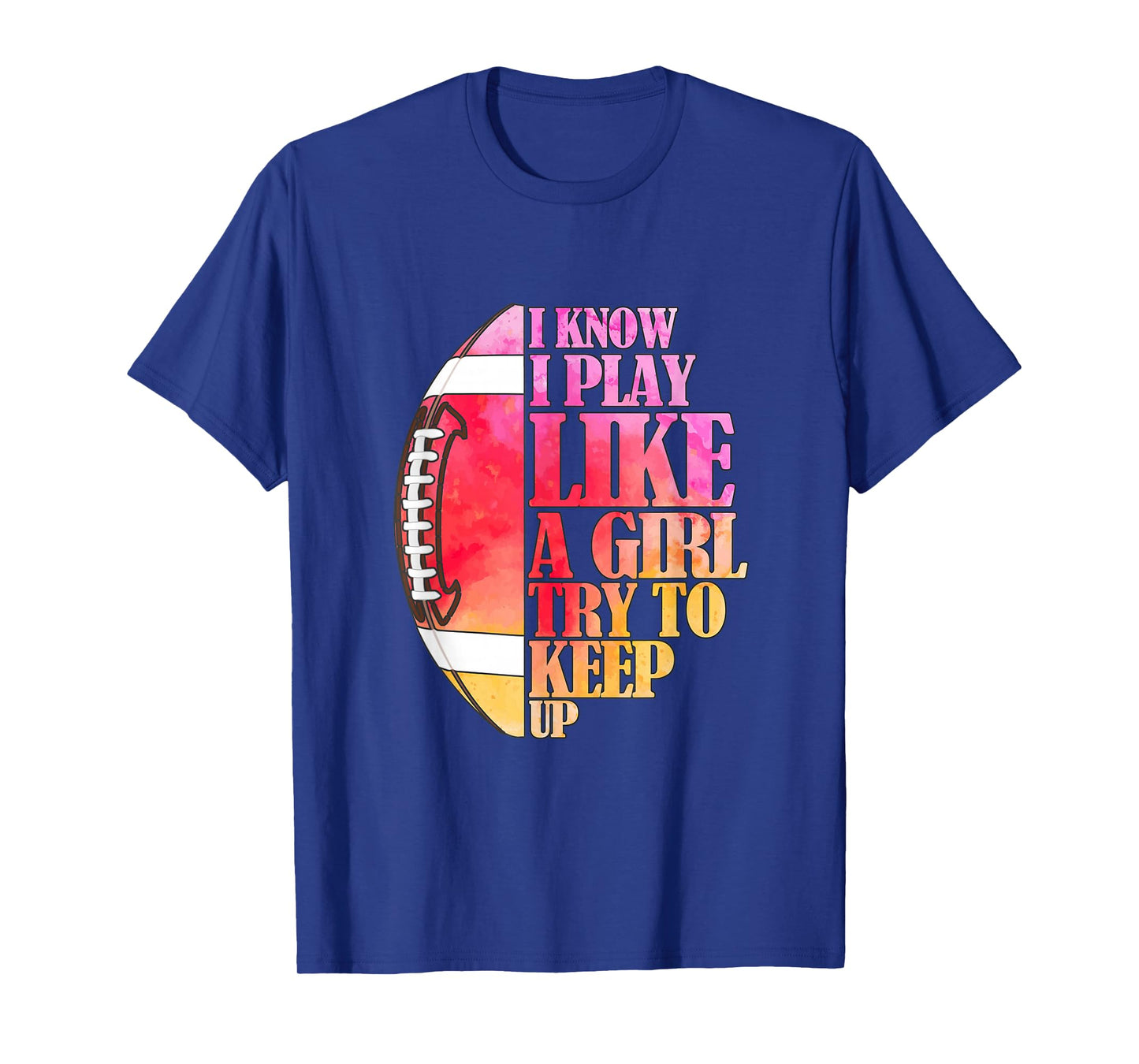 I Know I Play Like A Girl Try To Keep Up I American Football T-Shirt
