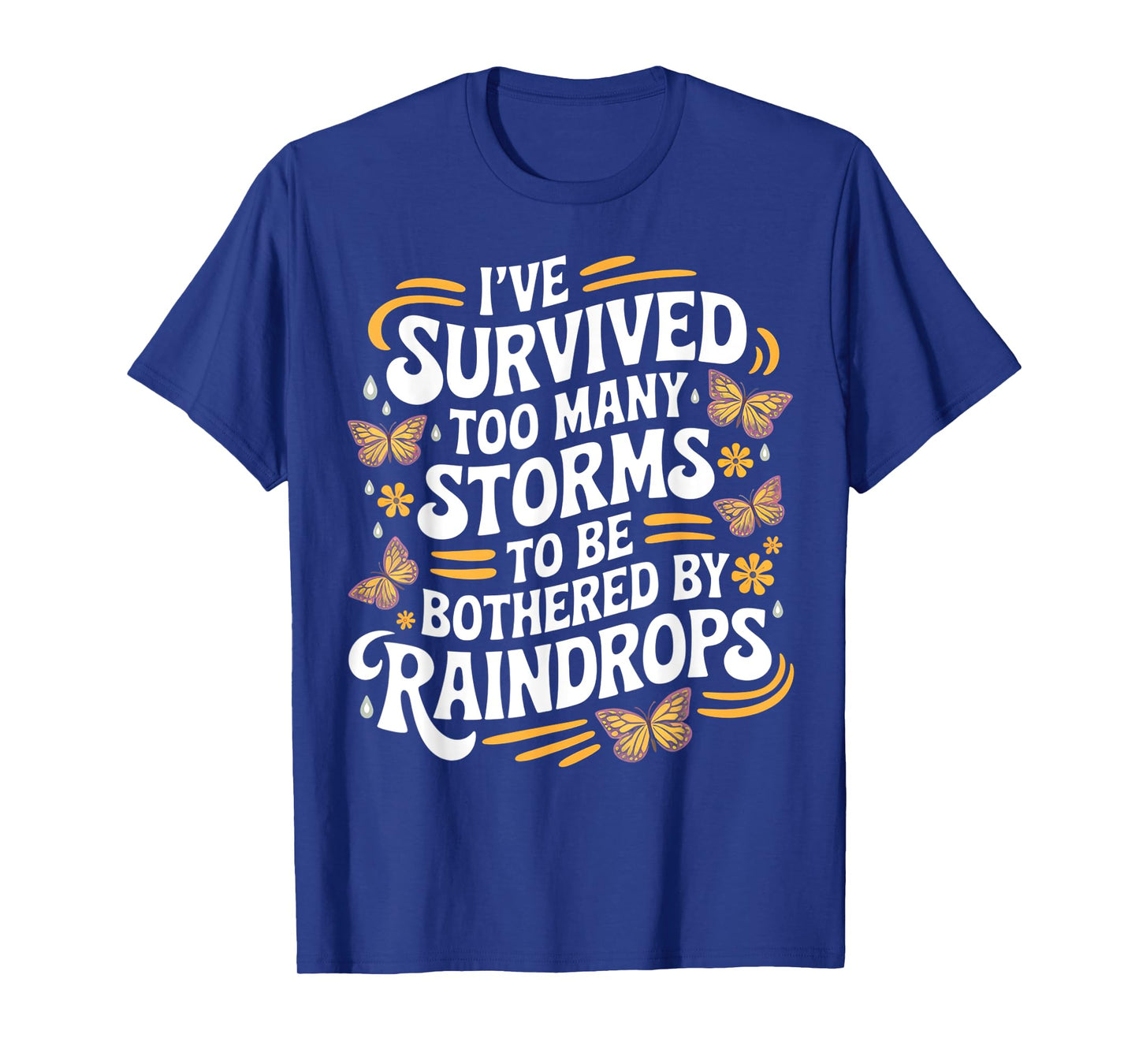 I've Survived Too Many Storms To Be Bothered By Raindrops T-Shirt