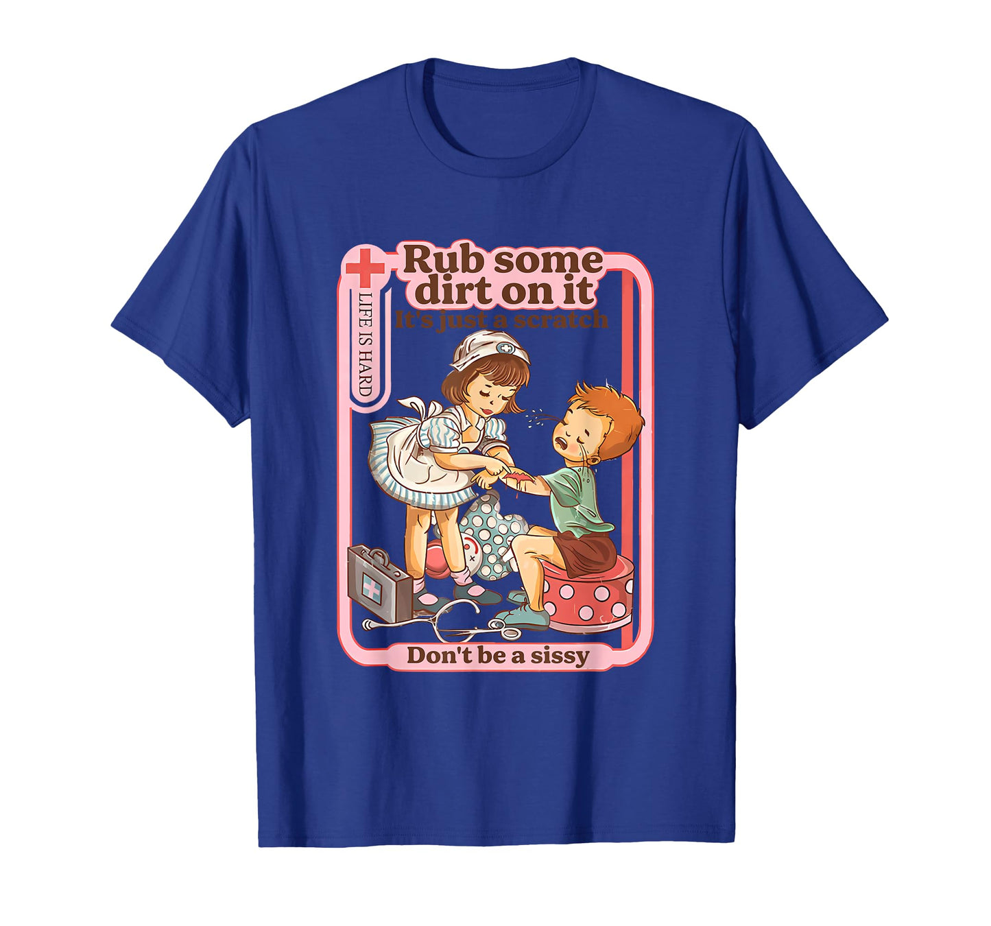 Rub Some Dirt On It It's Just A Scratch Don't Be A Sissy T-Shirt