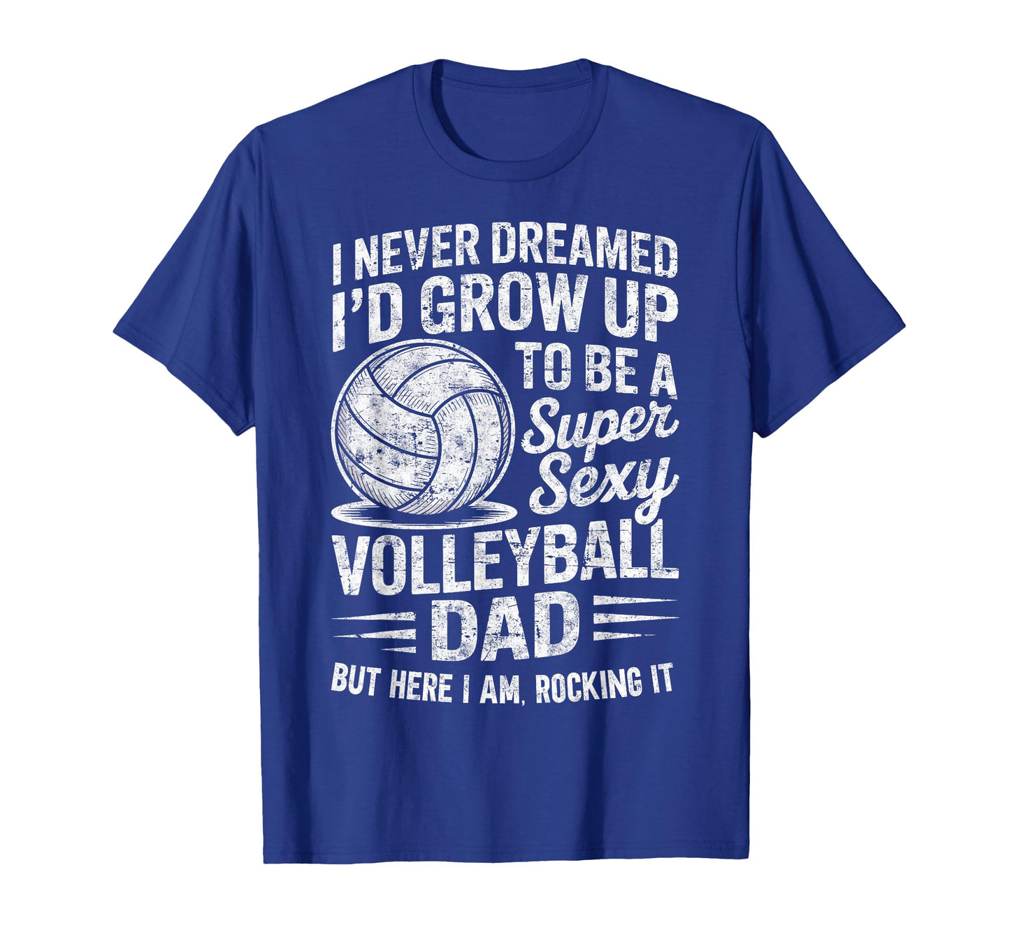 I Never Dreamed Iβd Grow Up to Be Super Sexy Volleyball Dad T-Shirt