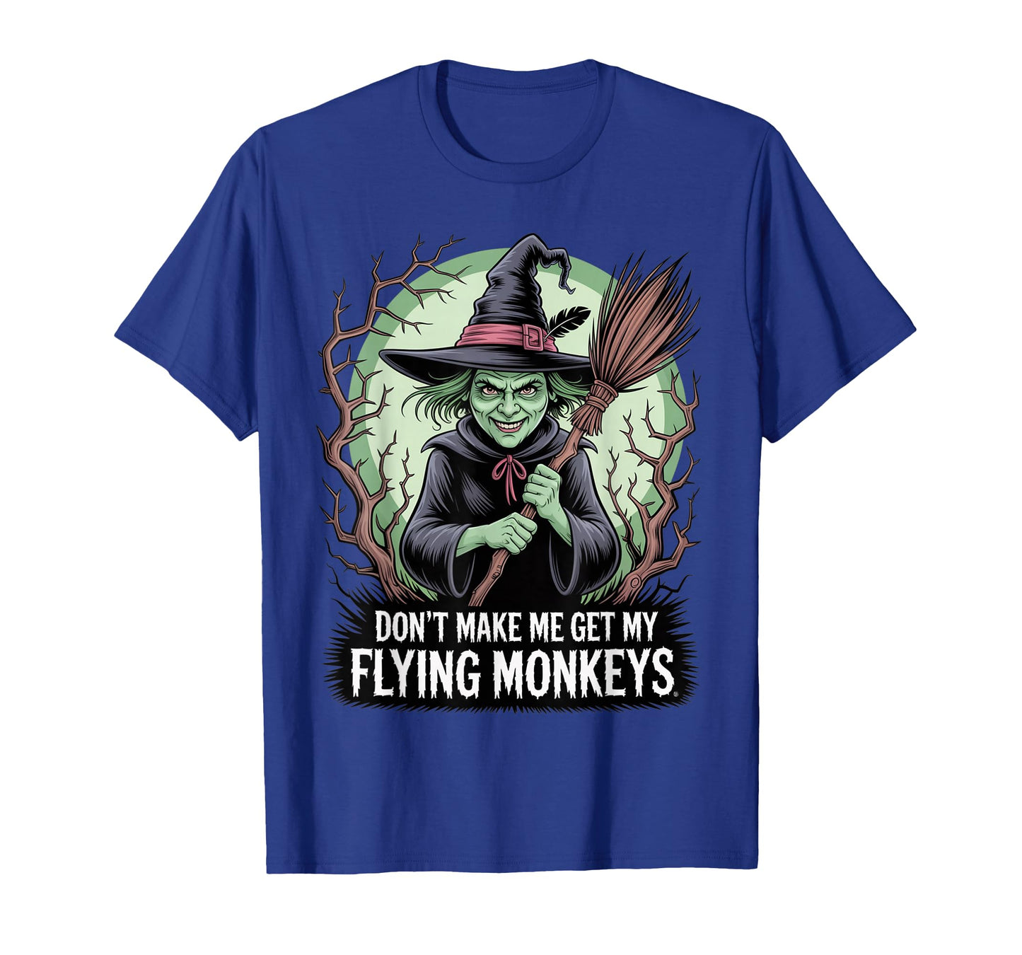 Donβt Make Me Get My Flying Monkeys Wicked Witch T-Shirt