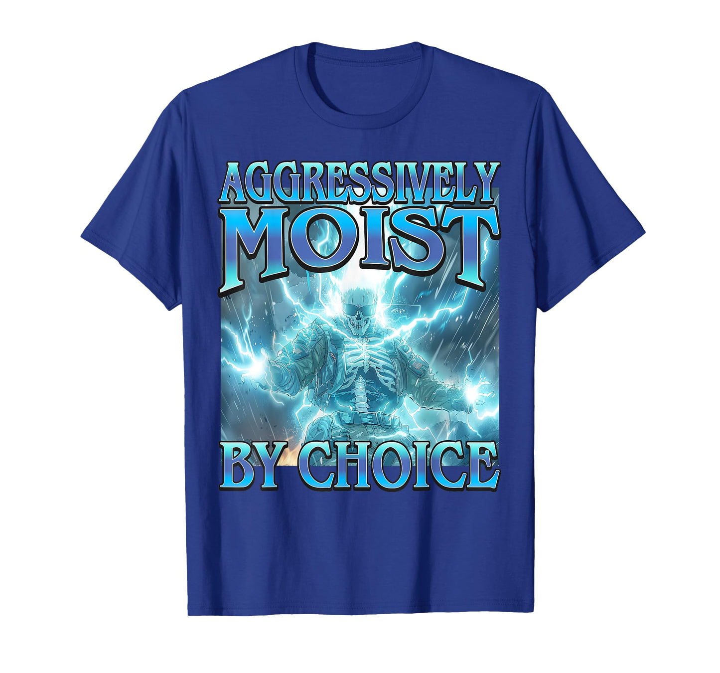 Aggressively Moist by Choice - Funny Hard Skeleton Meme T-Shirt