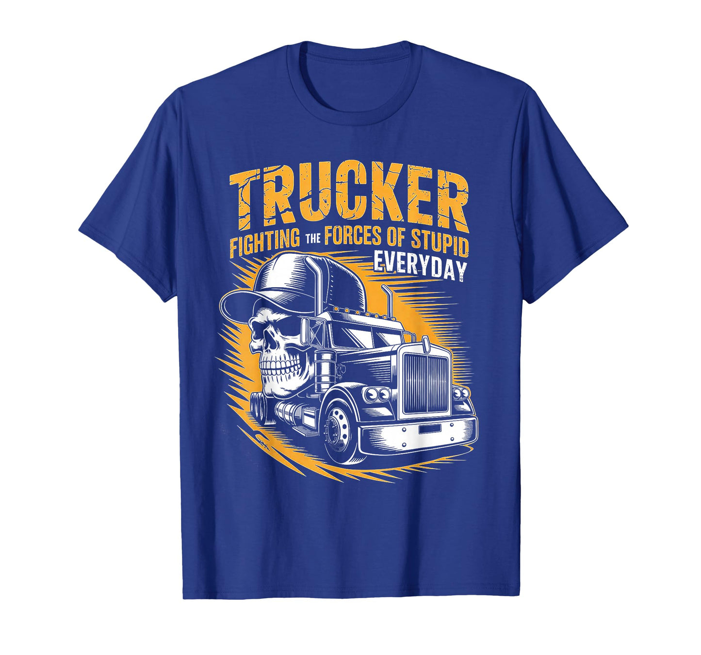 Trucker Fighting The Forces of Stupid Everyday T-Shirt