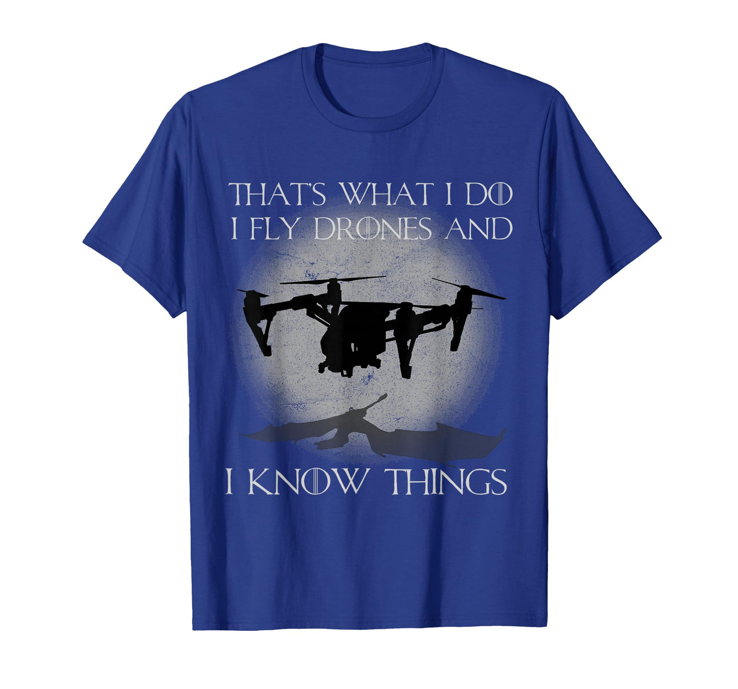 I Fly Drones And I Know Things Funny Drone Pilot T-Shirt