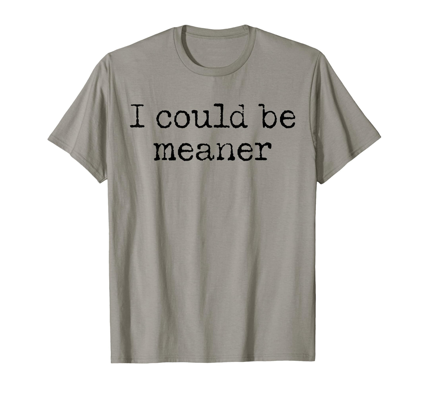 Funny Meme I Could Be Meaner Men Women T-Shirt