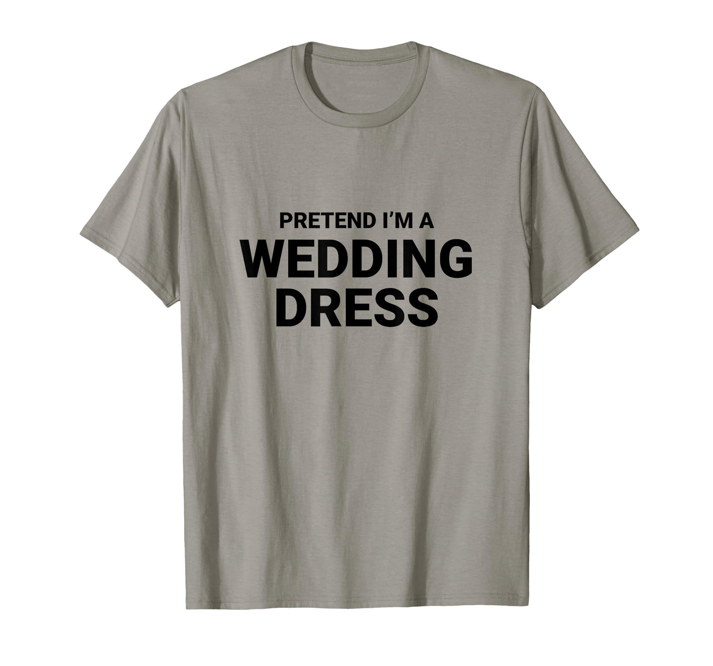 Pretend Iβm A Wedding Dress, easy funny halloween costume T-Shirt
