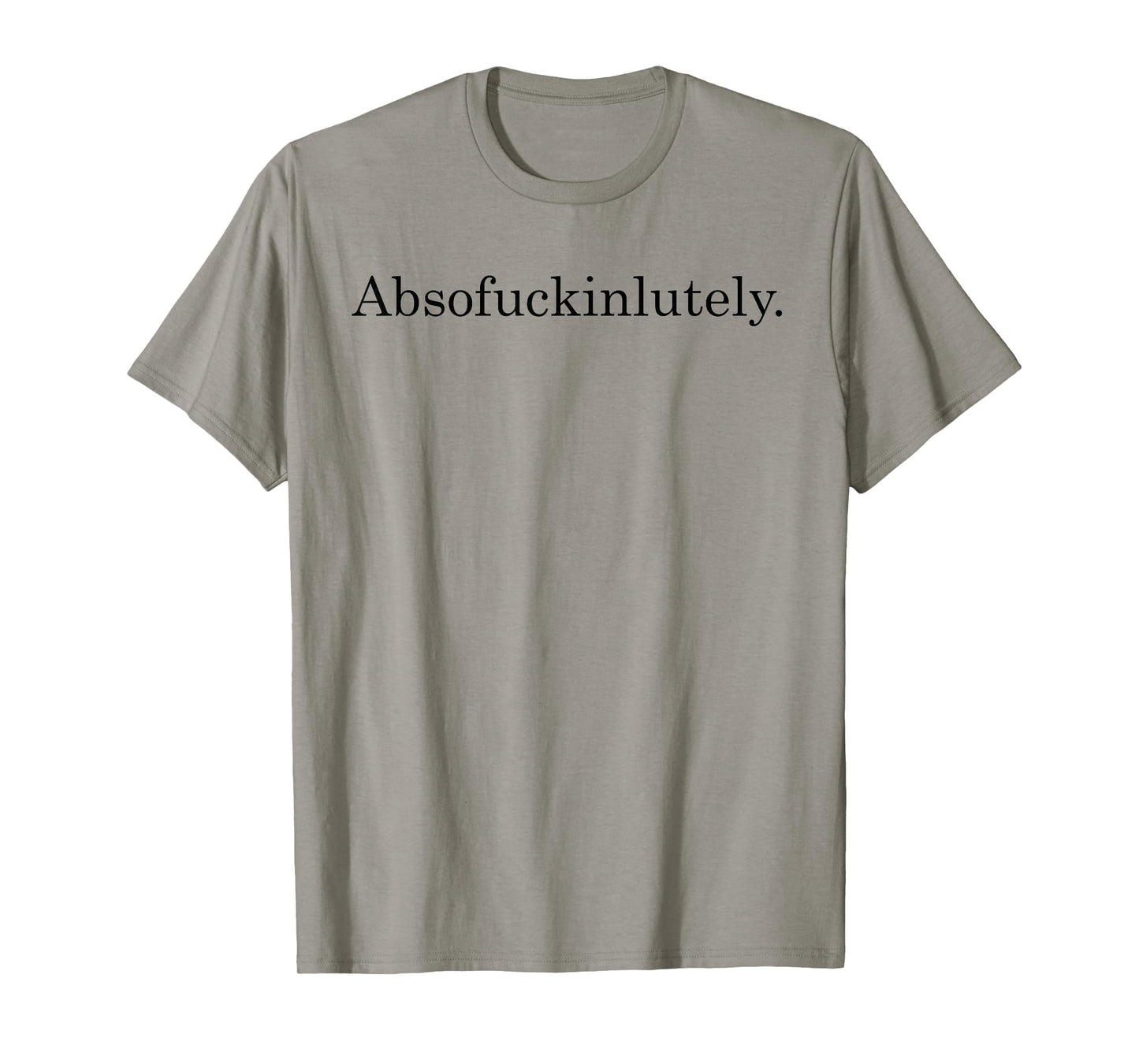 Absofuckinglutely Funny Inspirational T-Shirt