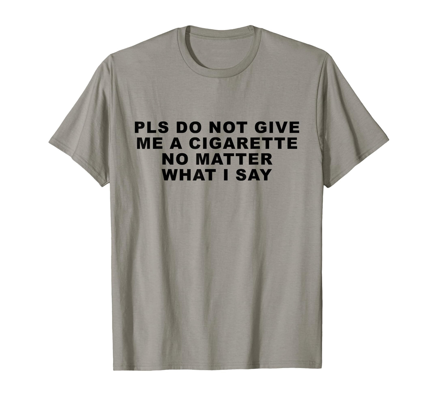 Please Do Not Give Me A Cigarette No Matter What I Say Funny T-Shirt