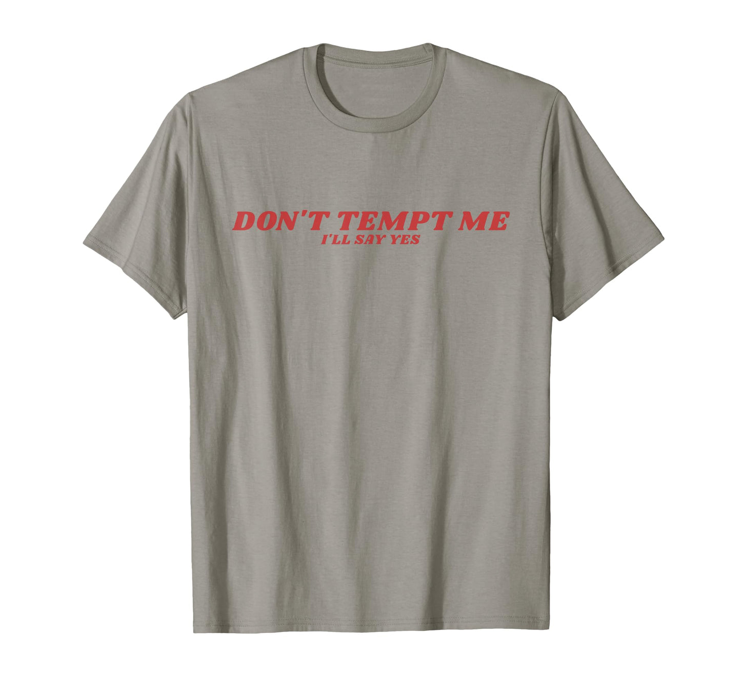 Donβt Tempt Me Iβll Say Yes Funny Sarcastic Humor Quote T-Shirt