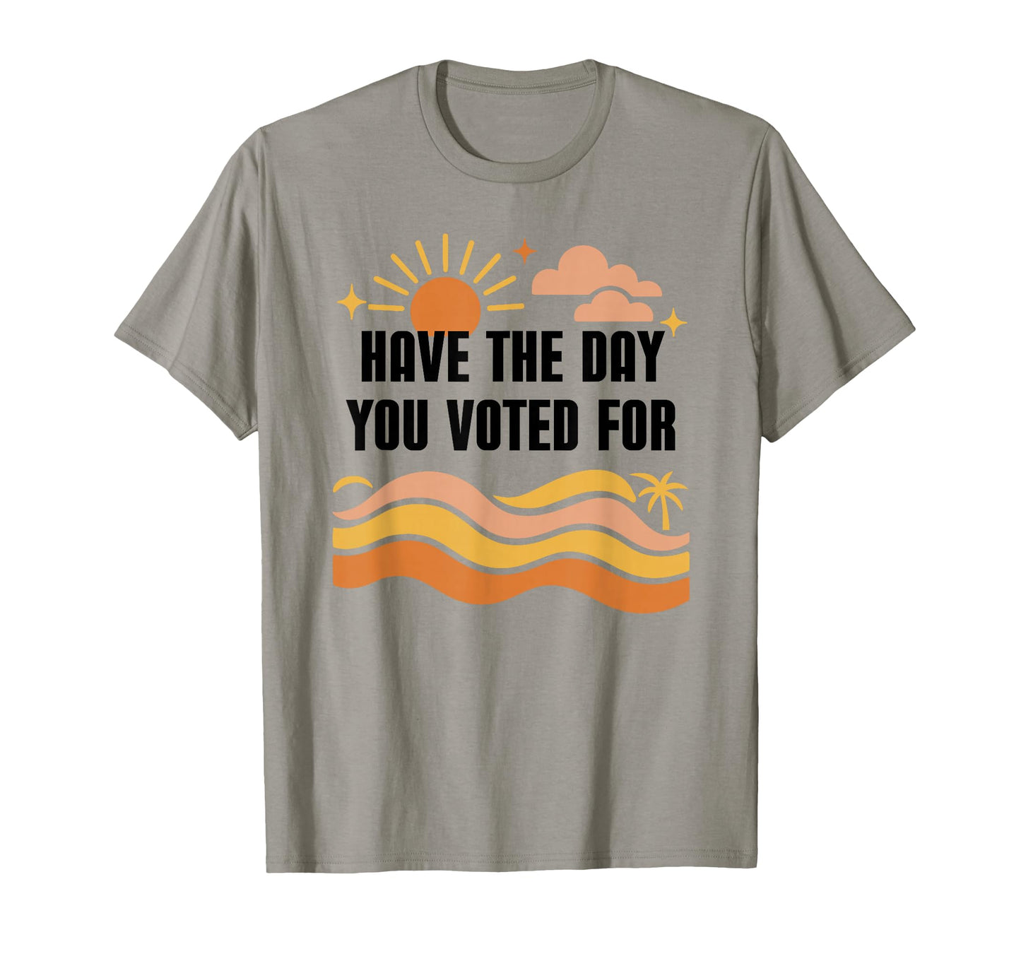 Have Day You Voted for Sign,Vote for Democracy Protest Signs T-Shirt