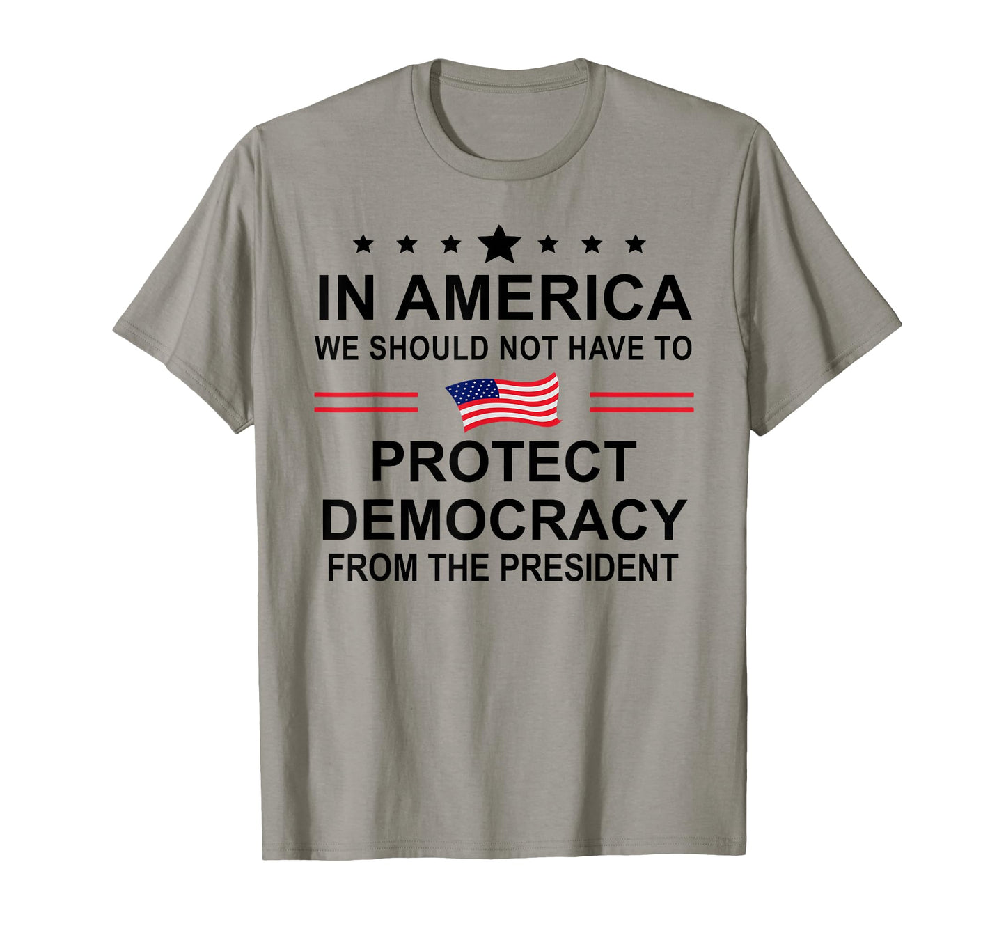 in America We Should Not Have to Protect Democracy President T-Shirt