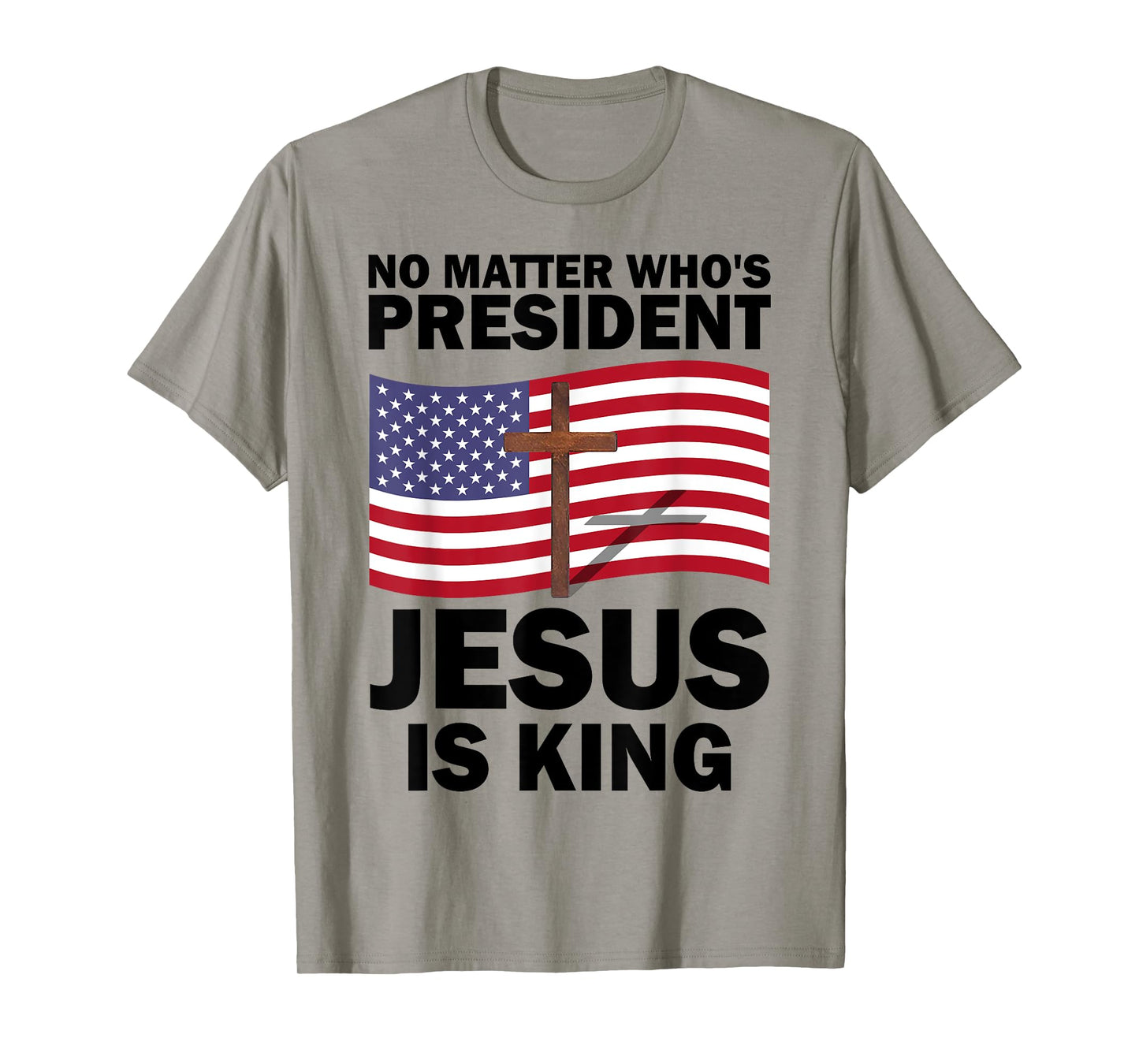 No Matter Who's President Jesus Is King T-Shirt