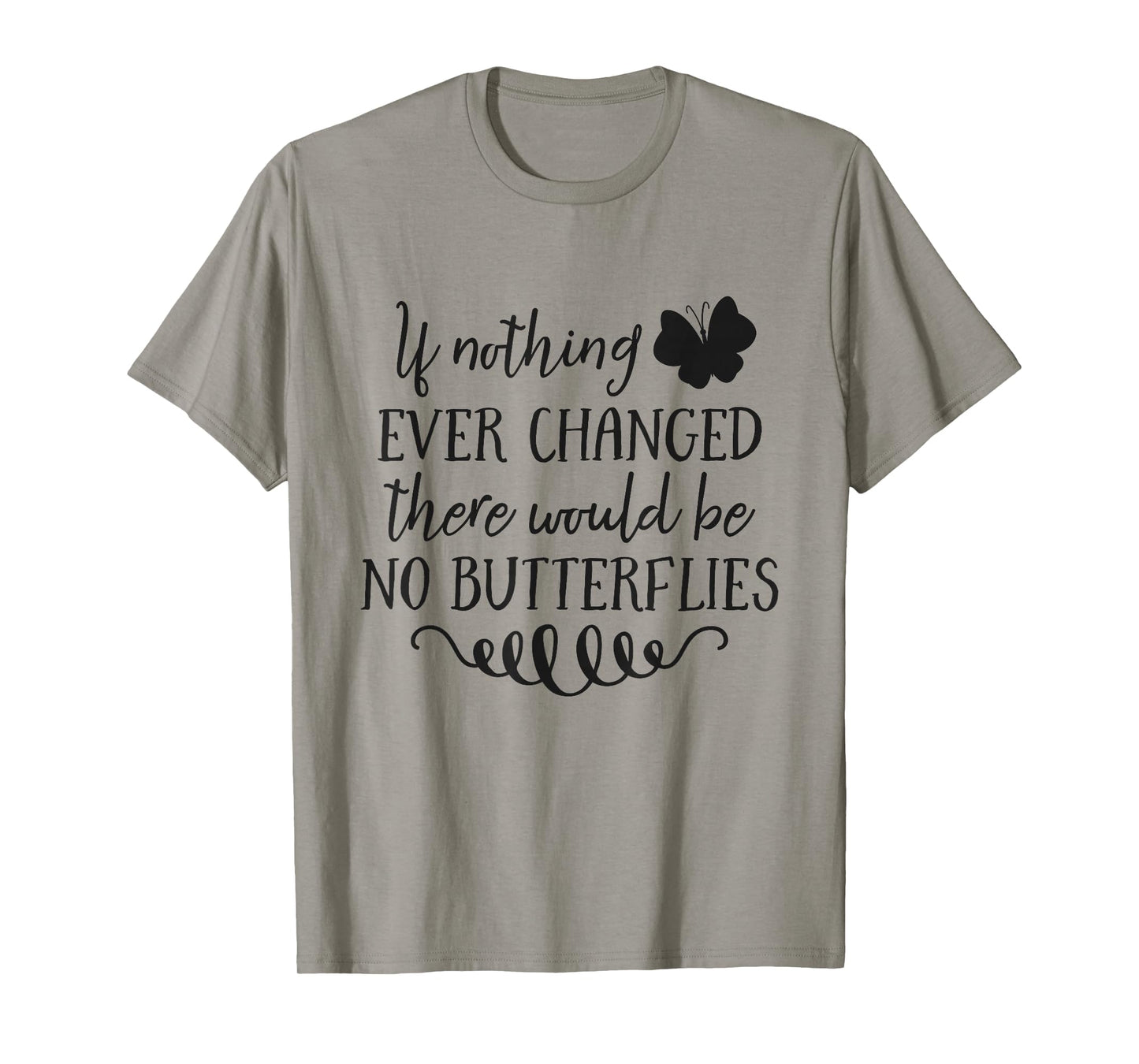 If Nothing Ever Changed There Would Be No Butterflies T-Shirt