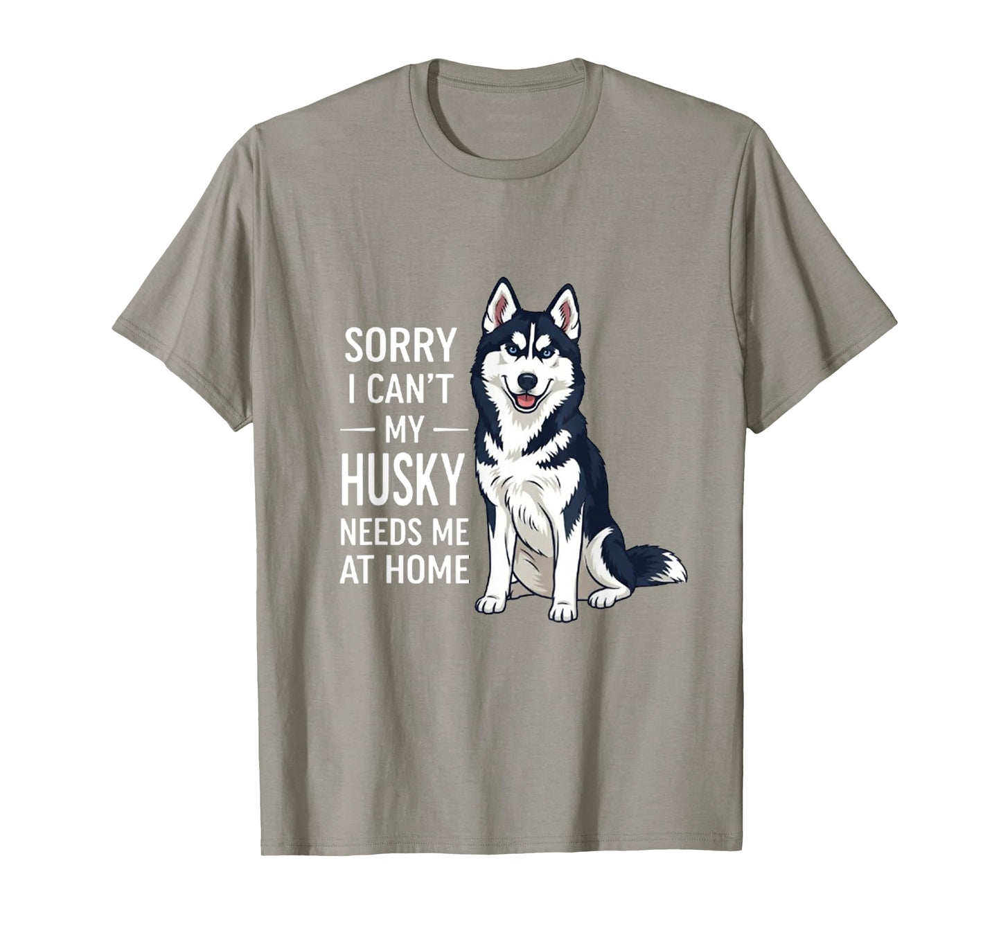 Sorry I Canβt My Husky Needs Me Funny Dog Quote T-Shirt