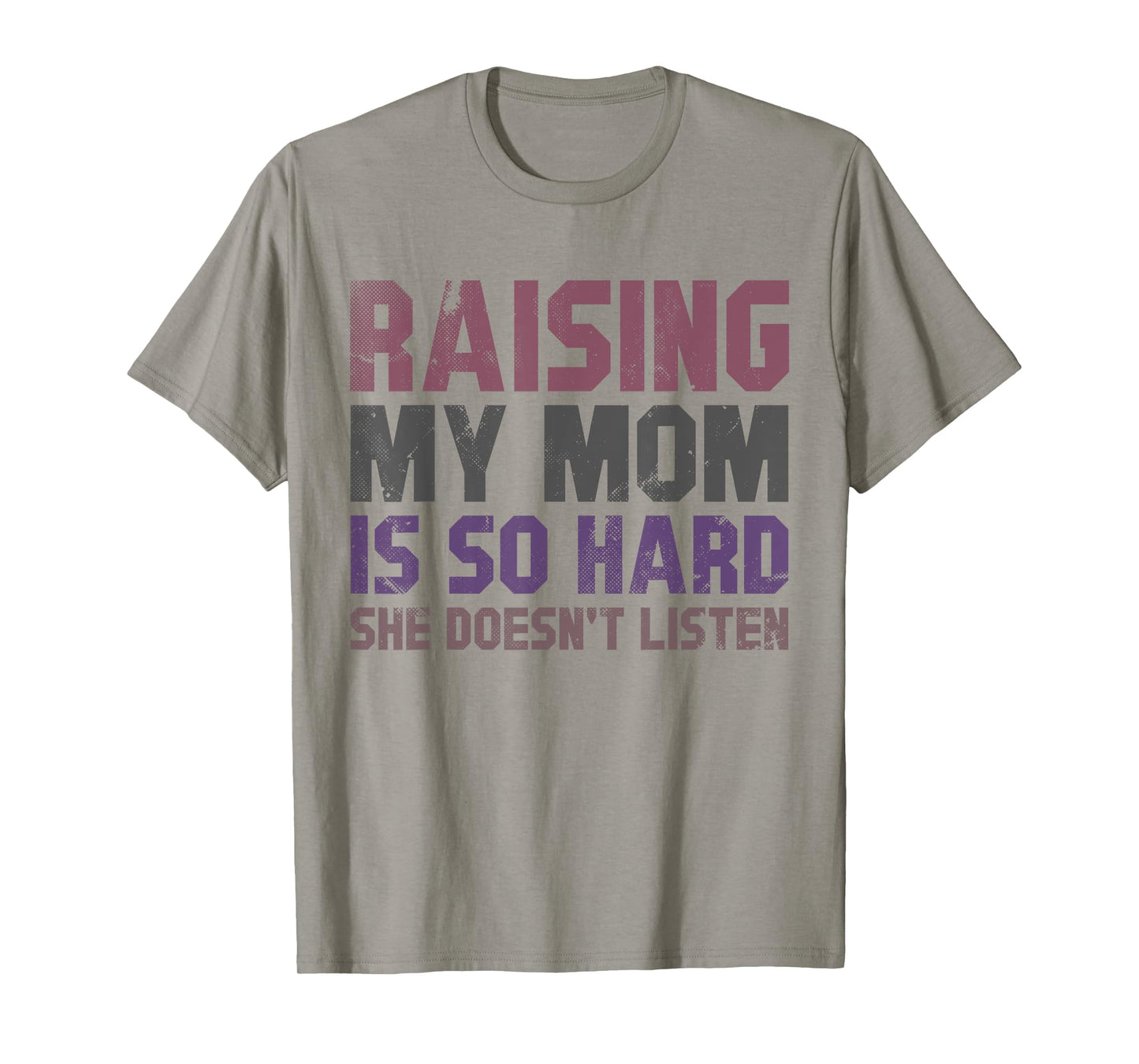 Raising My Mom Is So Hard She Doesnβt Listen Funny Quote T-Shirt
