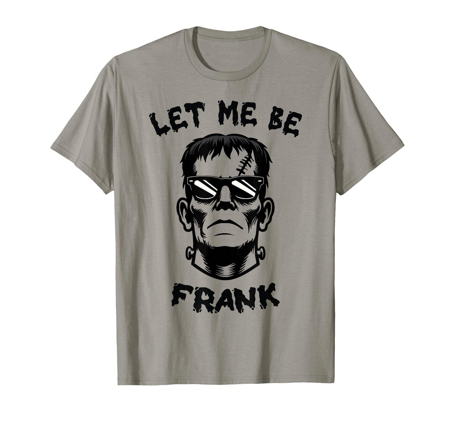Let Me Be Frank | Frankenstein Monster Halloween T-Shirt