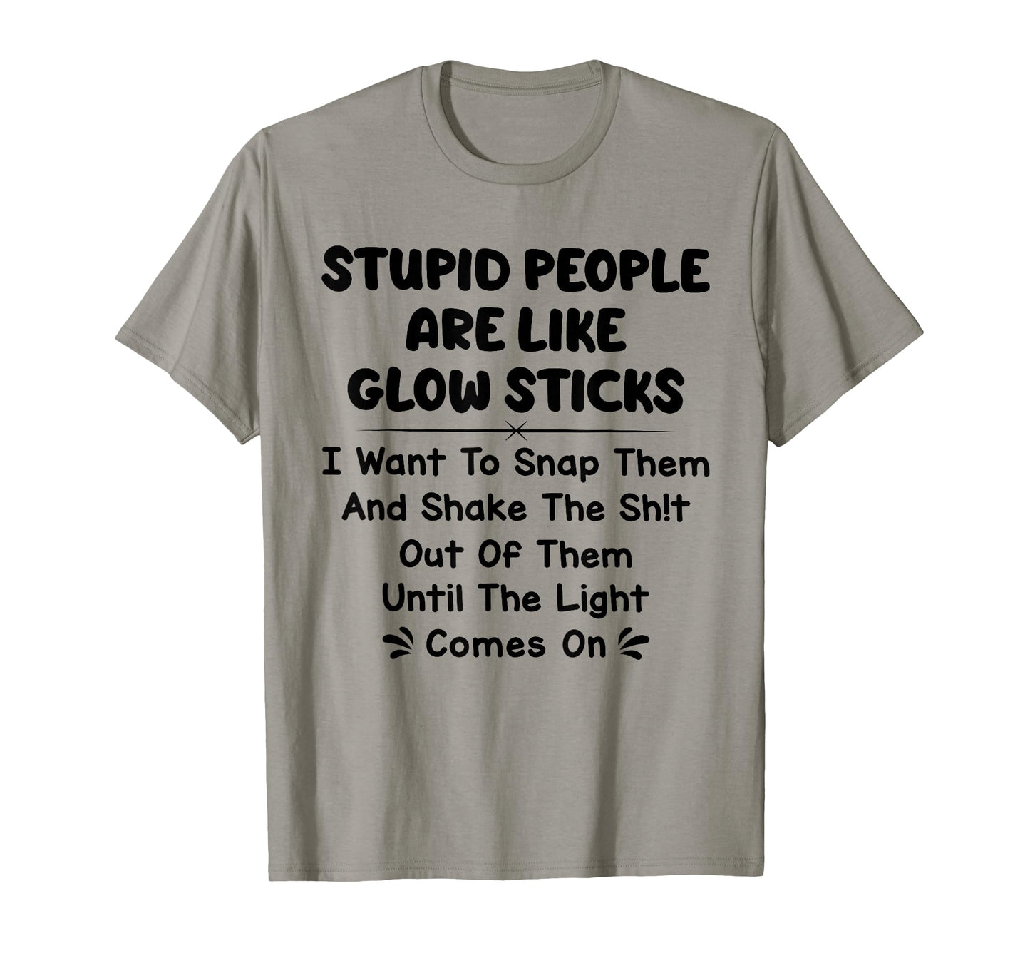 Stupid People are Like Glow Sticks i Want to snap Them T-Shirt