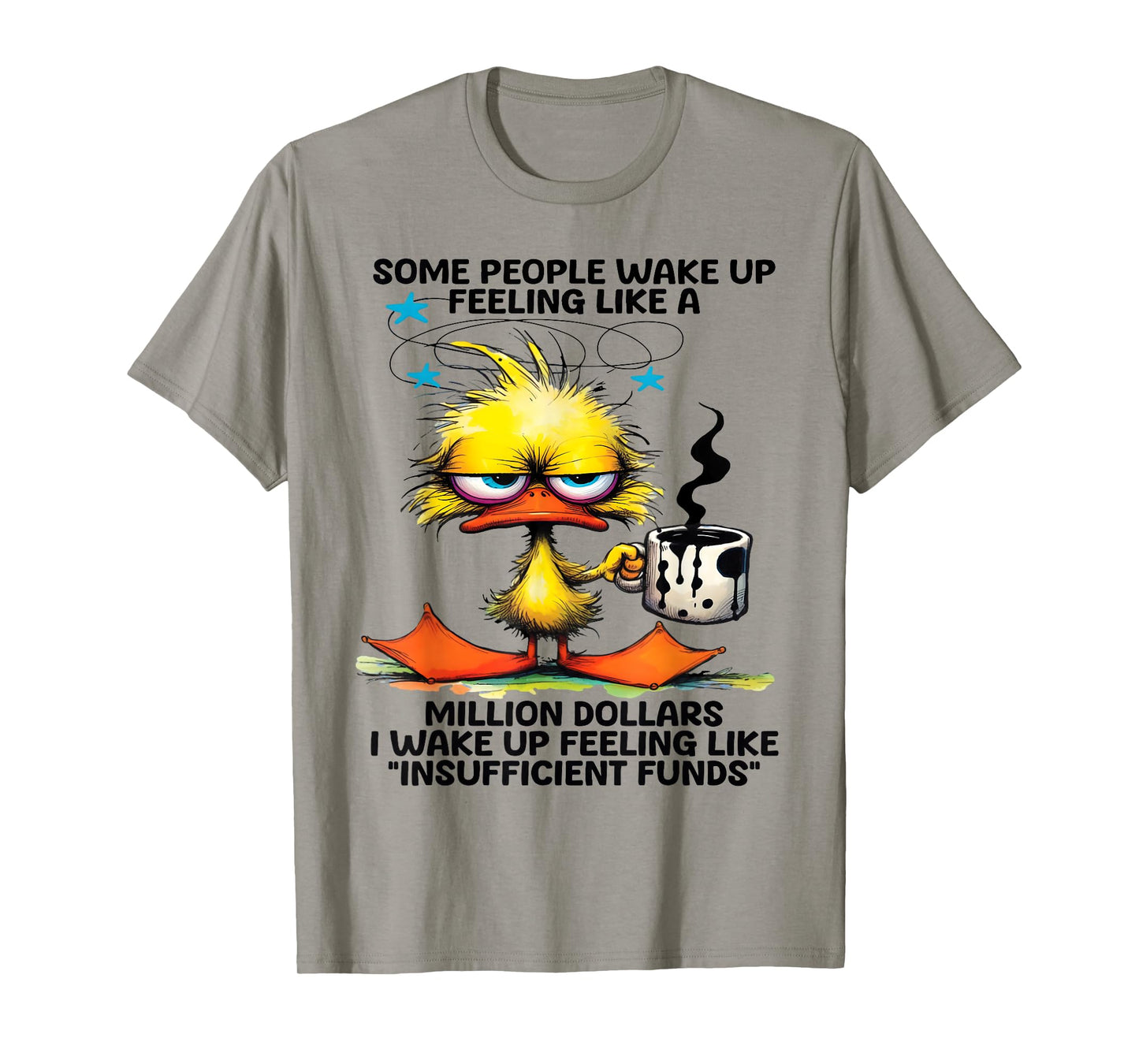 Some people wake up feeling like a million dollars I wake up T-Shirt