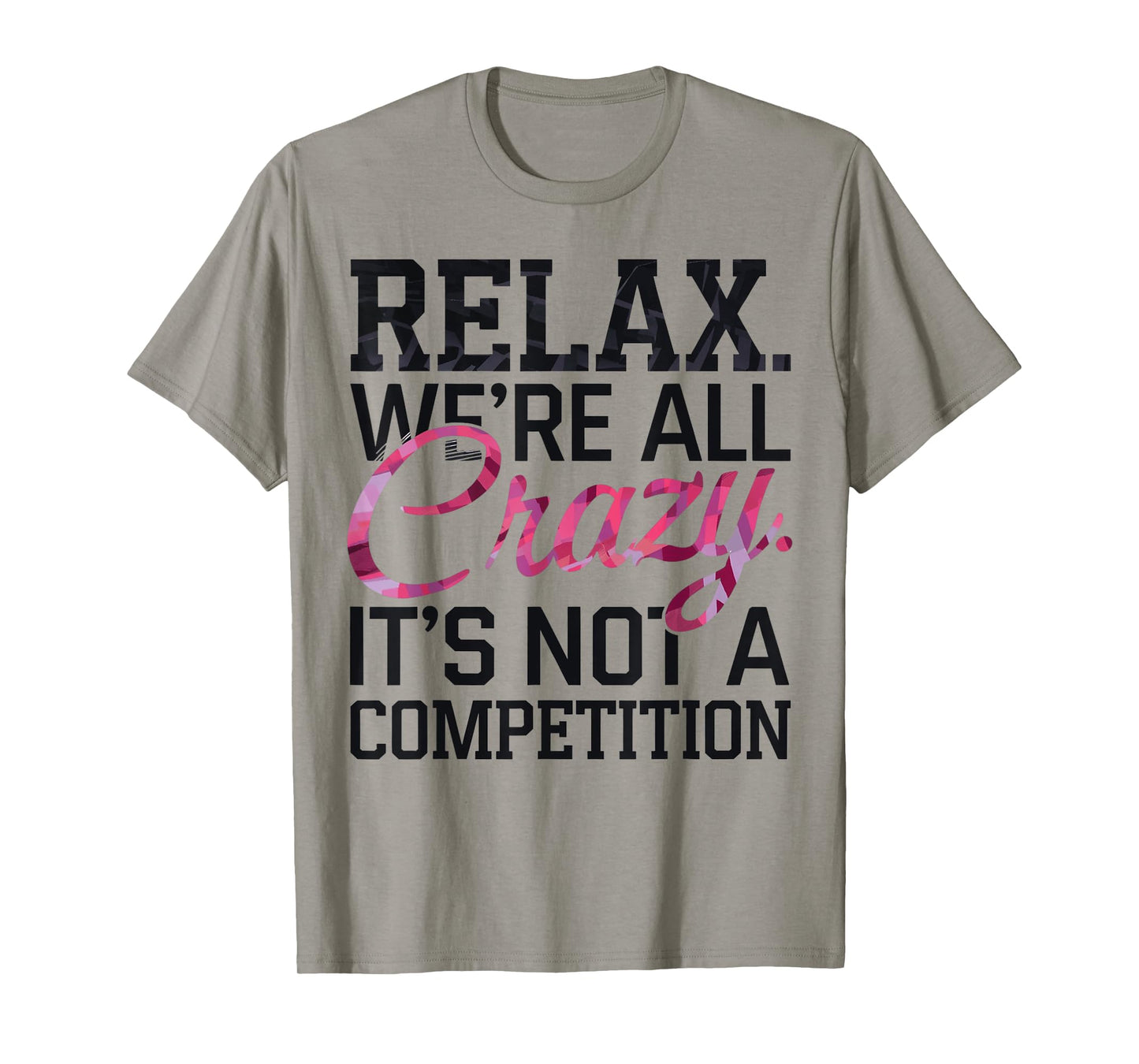 Relax We're all Crazy Here It's not a Competition Sarcastic T-Shirt