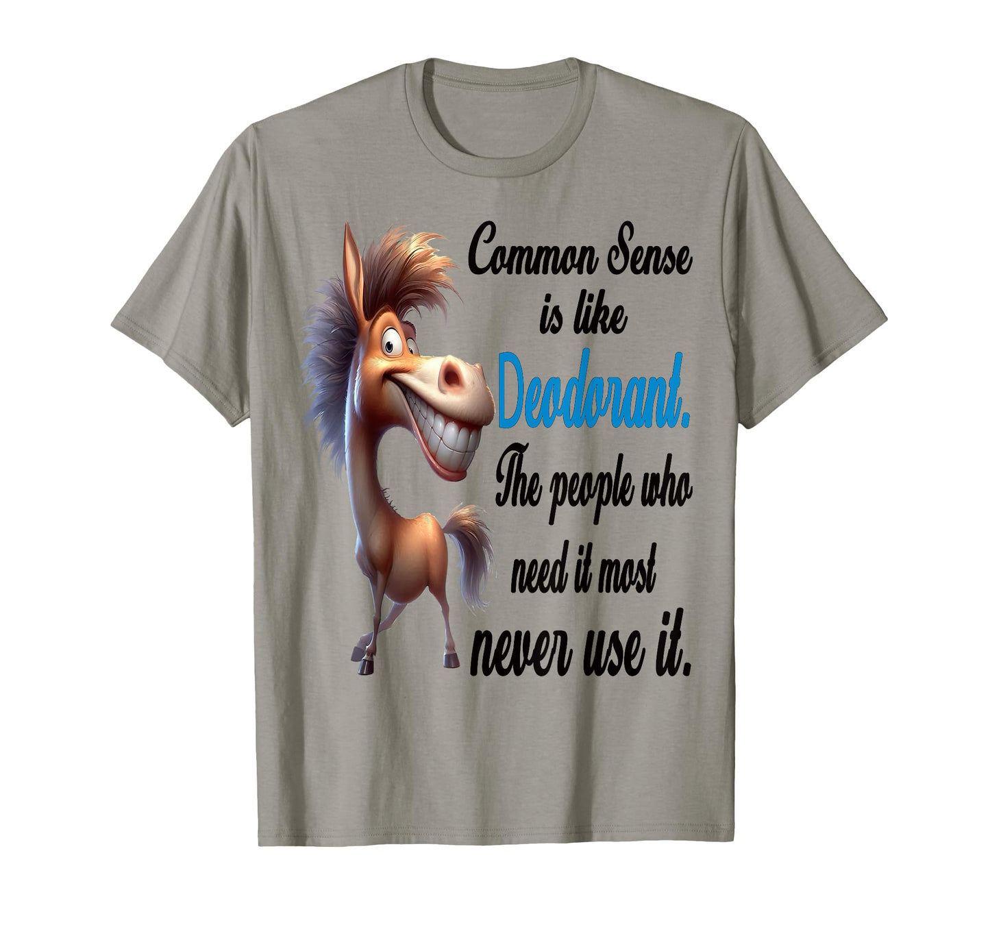 Common Sense is Like Deodorant The People Who Need It Most T-Shirt