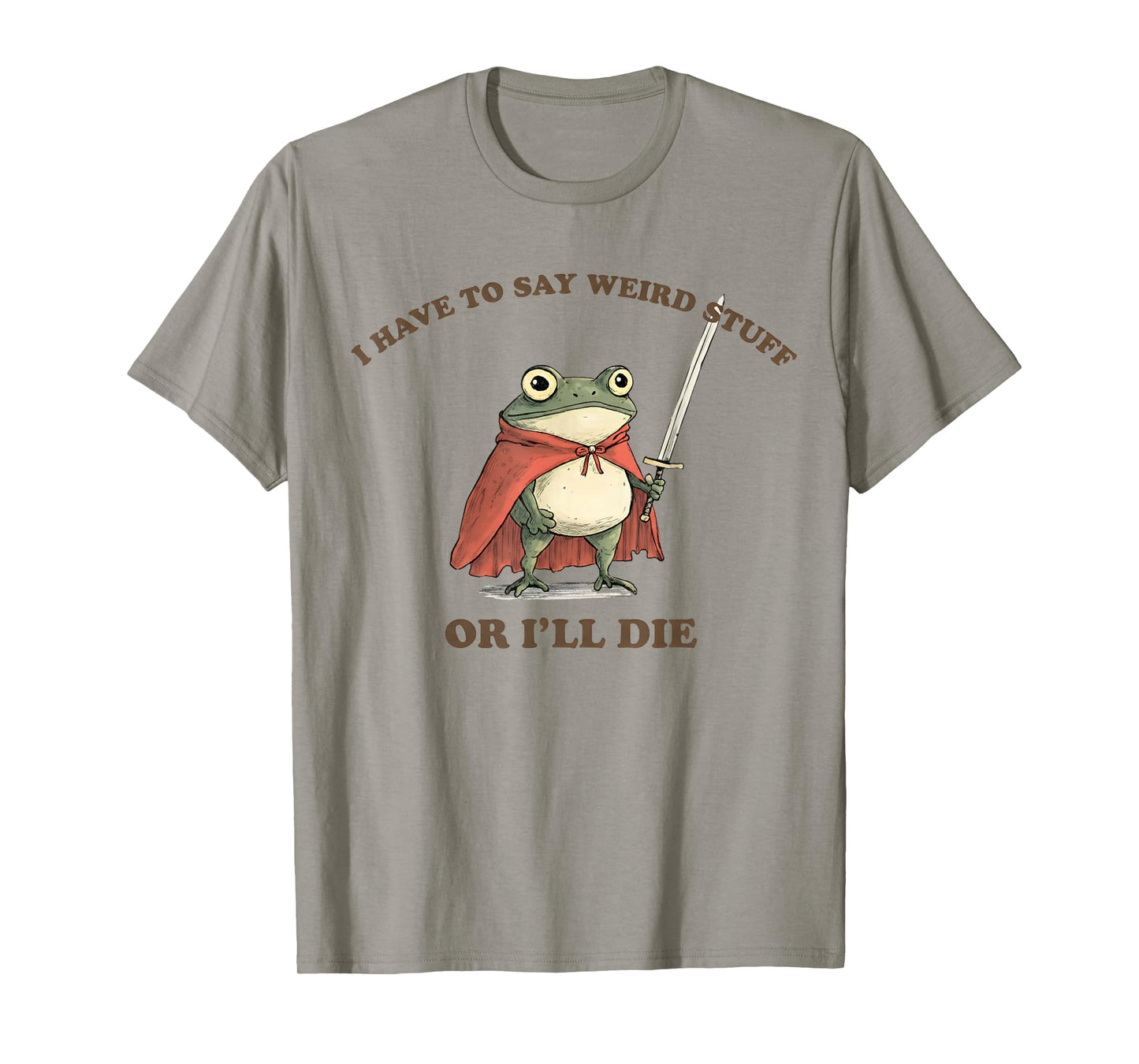I Have to Say Weird Stuff Or I'll Die Funny Frog T-Shirt