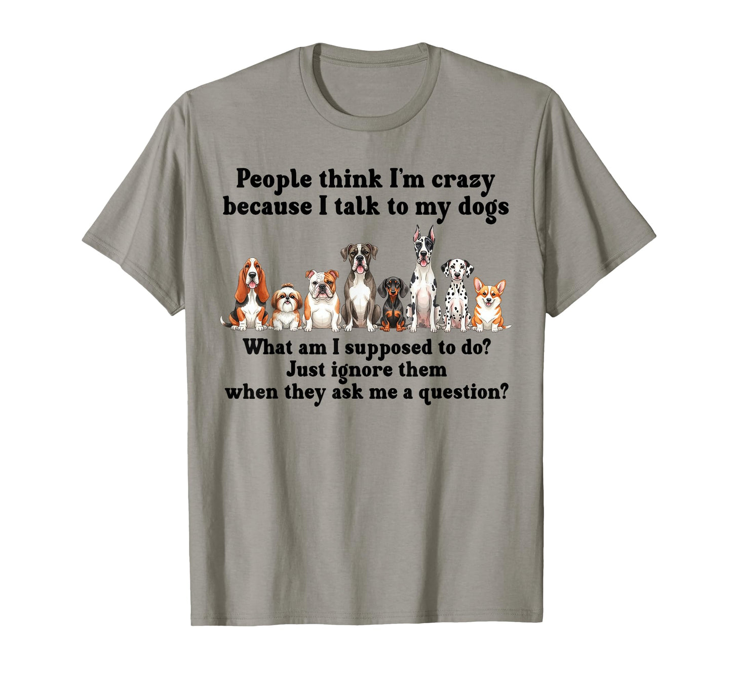Dog Lover People Think Iβm Crazy Because I Talk to My Dogs T-Shirt