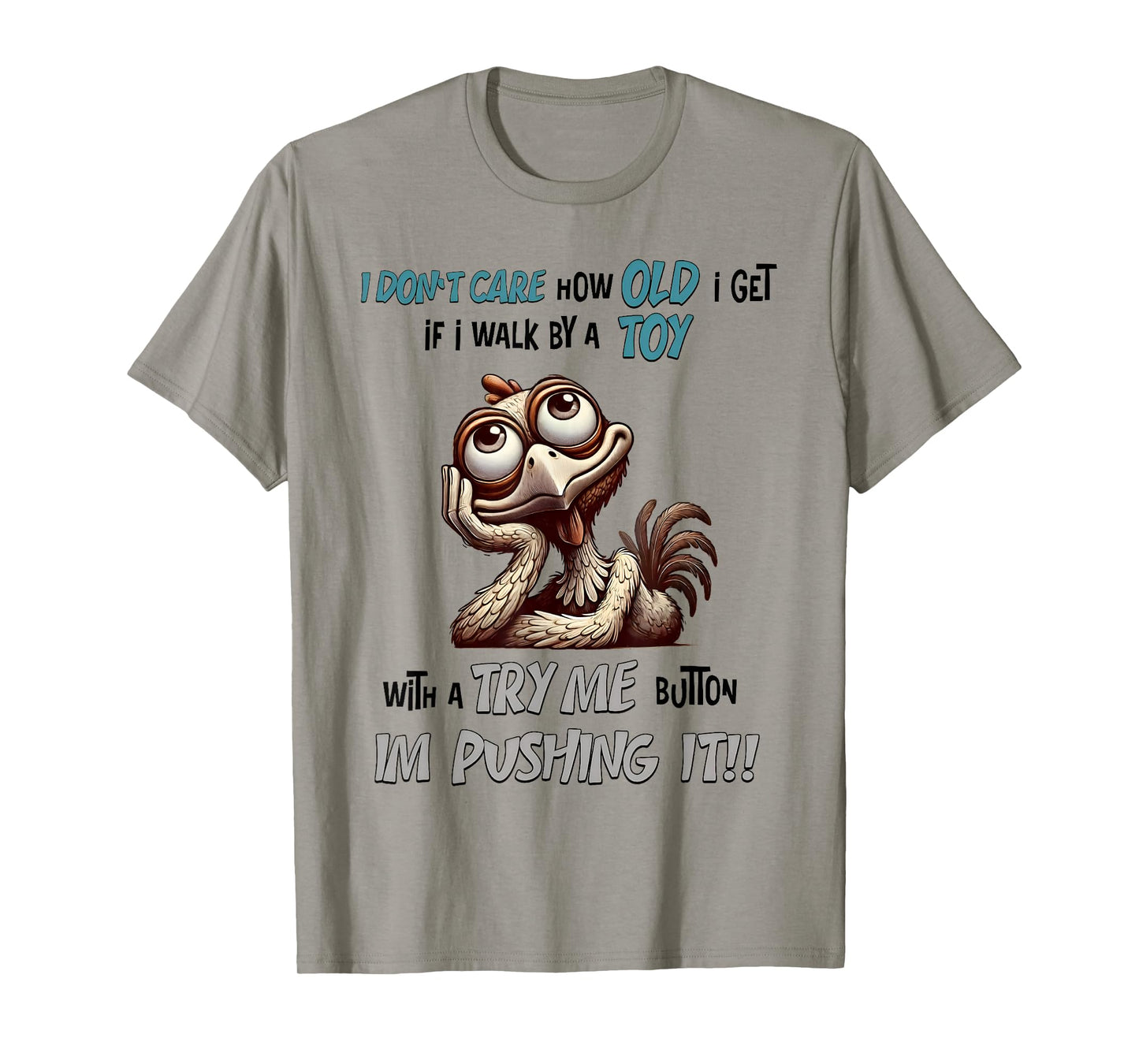 I Donβt Care How Old I Get If I Walk By Toy With A Try Me T-Shirt